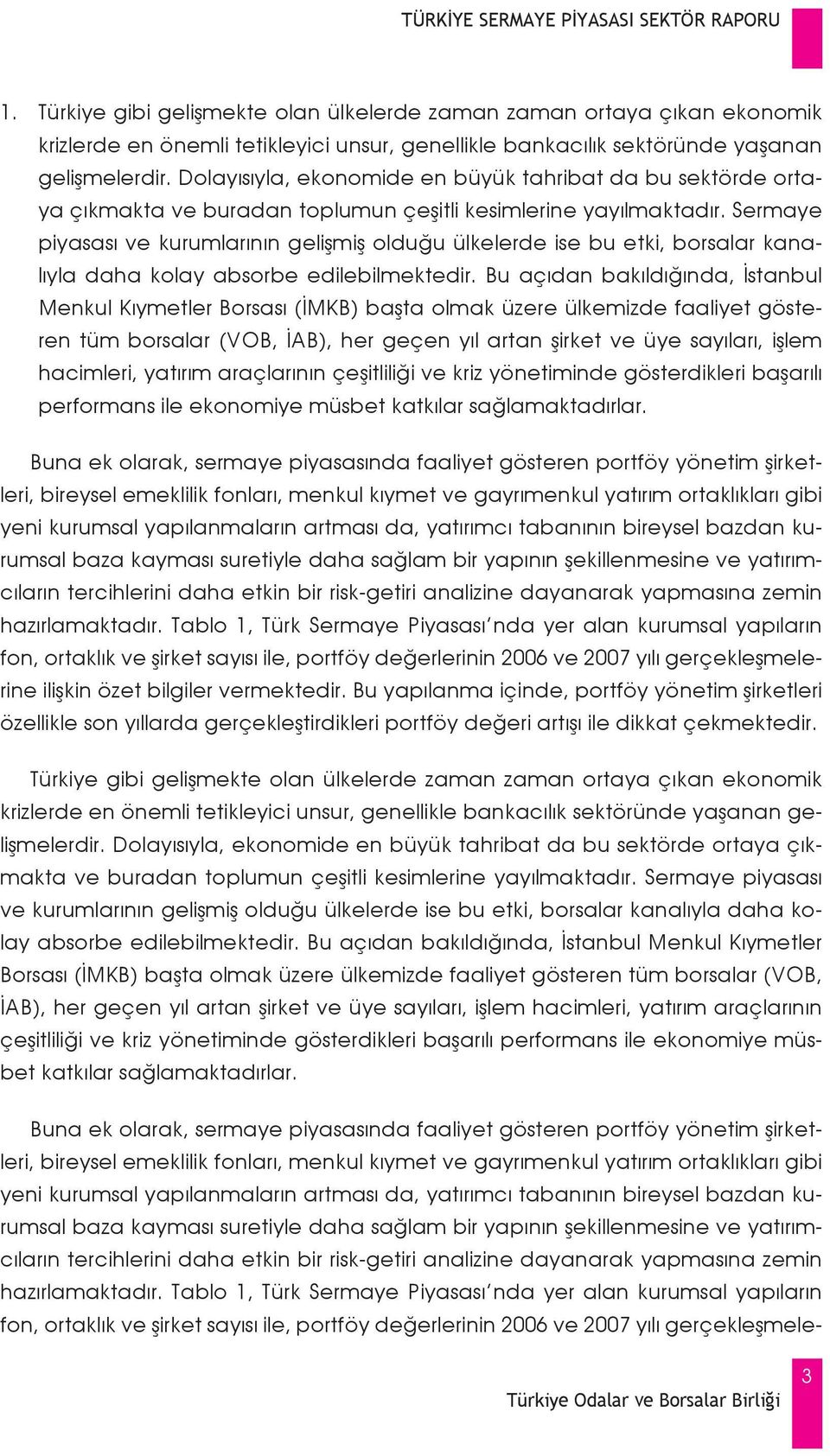 Sermaye piyasası ve kurumlarının gelişmiş olduğu ülkelerde ise bu etki, borsalar kanalıyla daha kolay absorbe edilebilmektedir.