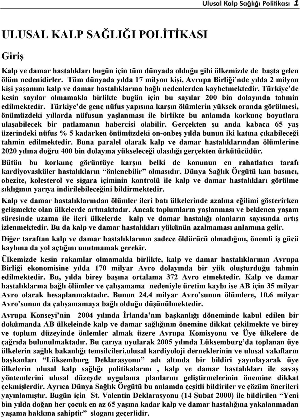 Türkiye de kesin sayılar olmamakla birlikte bugün için bu sayılar 200 bin dolayında tahmin edilmektedir.