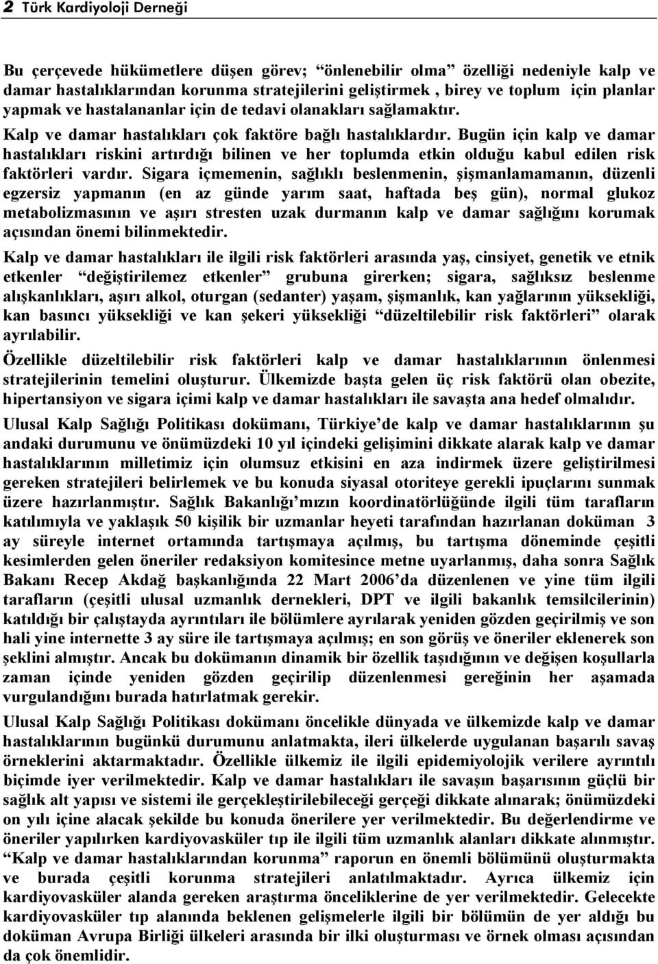 Bugün için kalp ve damar hastalıkları riskini artırdığı bilinen ve her toplumda etkin olduğu kabul edilen risk faktörleri vardır.