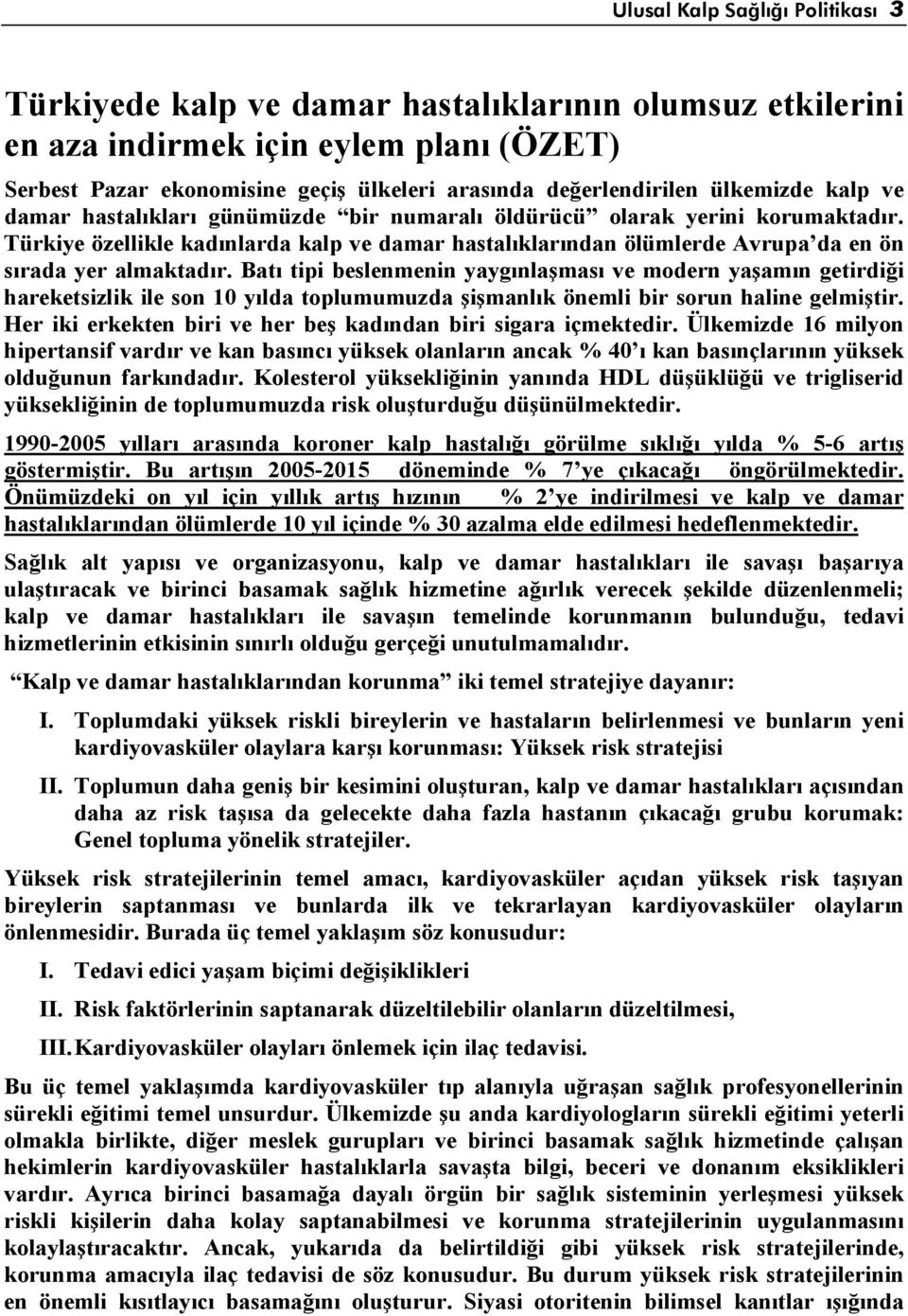 Türkiye özellikle kadınlarda kalp ve damar hastalıklarından ölümlerde Avrupa da en ön sırada yer almaktadır.