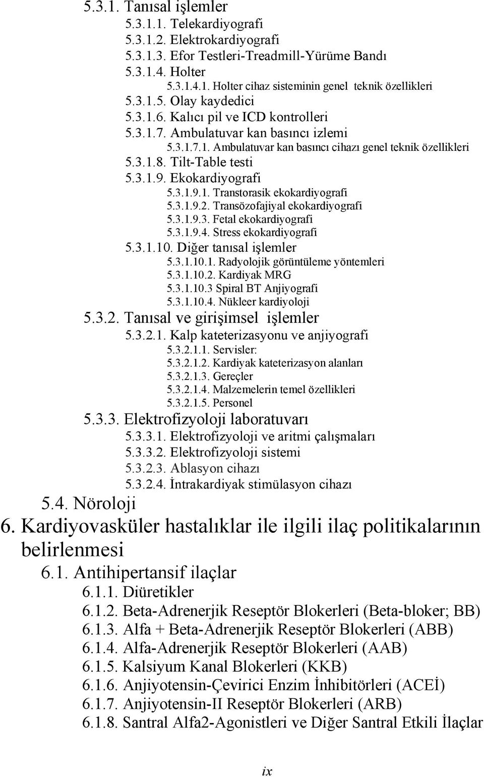 Ekokardiyografi 5.3.1.9.1. Transtorasik ekokardiyografi 5.3.1.9.2. Transözofajiyal ekokardiyografi 5.3.1.9.3. Fetal ekokardiyografi 5.3.1.9.4. Stress ekokardiyografi 5.3.1.10.