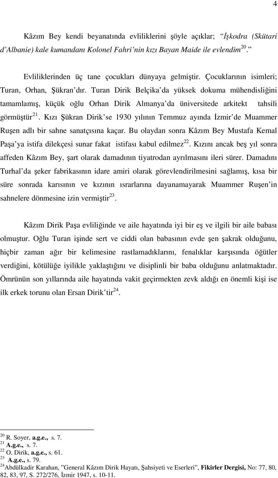 Turan Dirik Belçika da yüksek dokuma mühendisliğini tamamlamış, küçük oğlu Orhan Dirik Almanya da üniversitede arkitekt tahsili görmüştür 21.