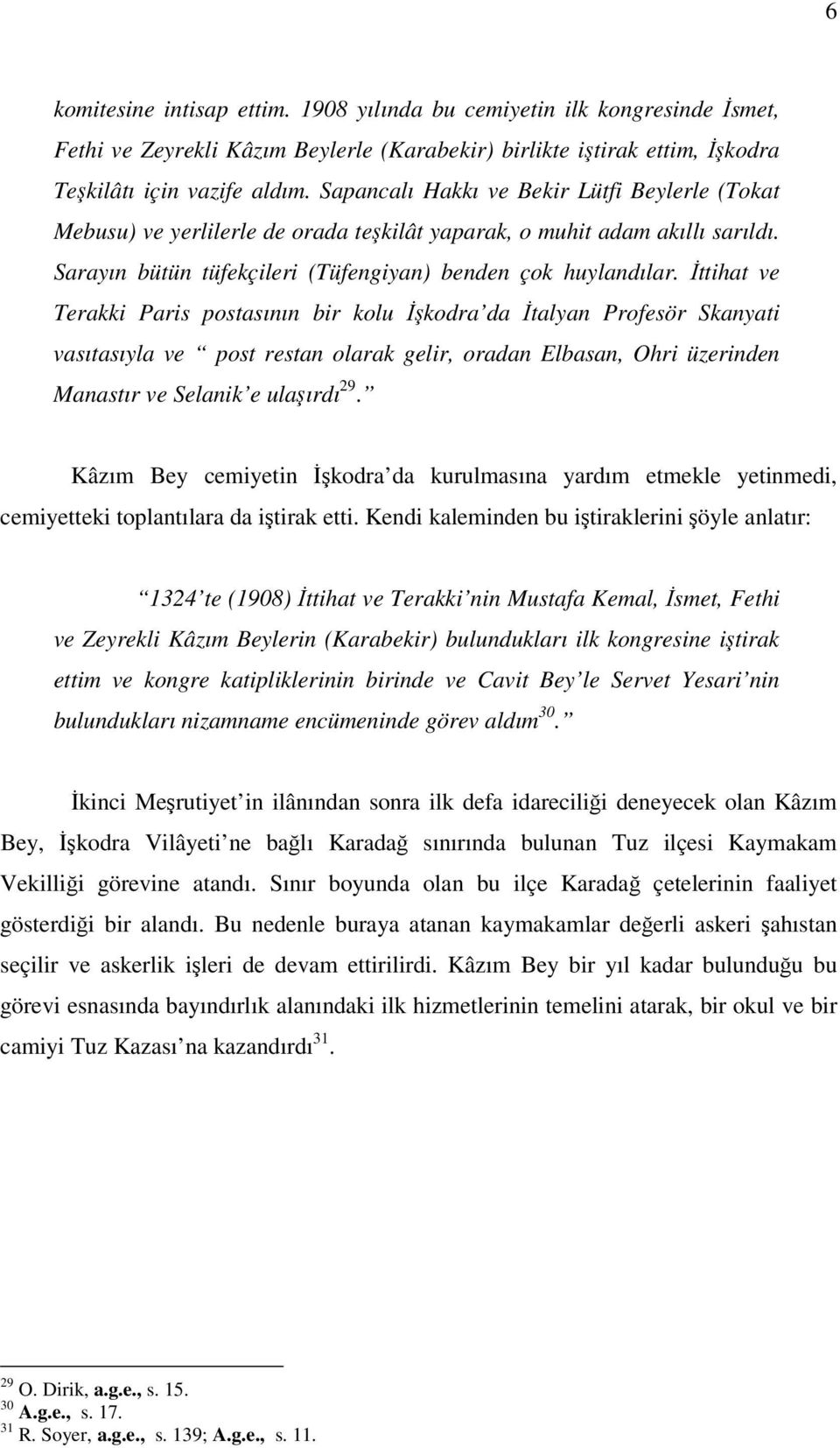 İttihat ve Terakki Paris postasının bir kolu İşkodra da İtalyan Profesör Skanyati vasıtasıyla ve post restan olarak gelir, oradan Elbasan, Ohri üzerinden Manastır ve Selanik e ulaşırdı 29.