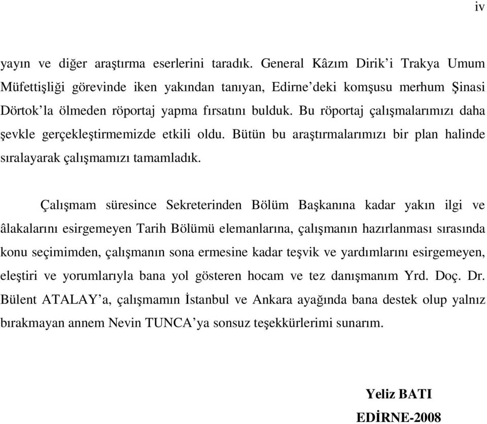 Bu röportaj çalışmalarımızı daha şevkle gerçekleştirmemizde etkili oldu. Bütün bu araştırmalarımızı bir plan halinde sıralayarak çalışmamızı tamamladık.