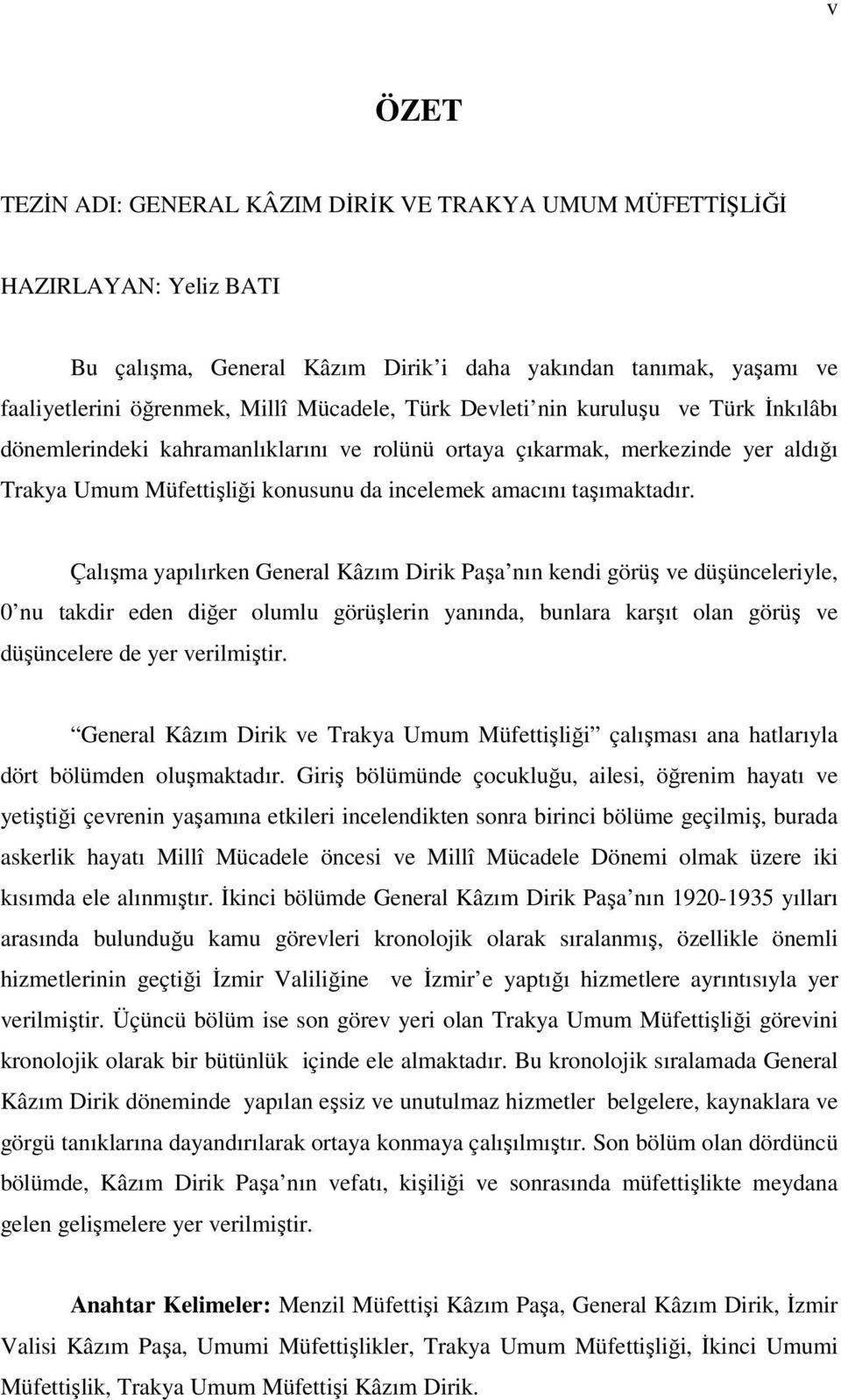 Çalışma yapılırken General Kâzım Dirik Paşa nın kendi görüş ve düşünceleriyle, 0 nu takdir eden diğer olumlu görüşlerin yanında, bunlara karşıt olan görüş ve düşüncelere de yer verilmiştir.