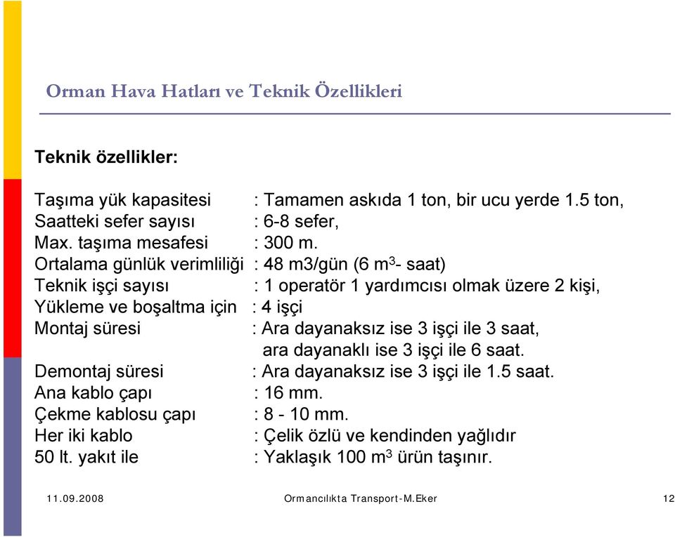 süresi : Ara dayanaksız ise 3 işçi ile 3 saat, ara dayanaklı ise 3 işçi ile 6 saat. Demontaj süresi : Ara dayanaksız ise 3 işçi ile 1.5 saat.