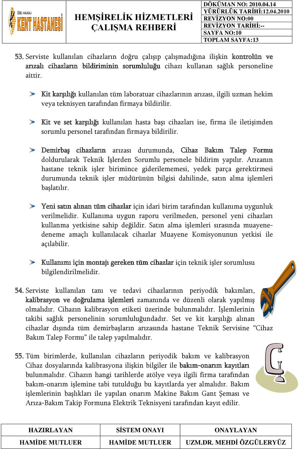 Kit ve set karşılığı kullanılan hasta başı cihazları ise, firma ile iletişimden sorumlu personel tarafından firmaya bildirilir.