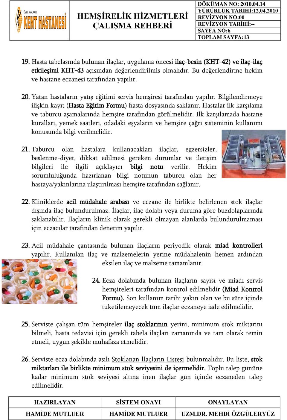 Bilgilendirmeye ilişkin kayıt (Hasta Eğitim Formu) hasta dosyasında saklanır. Hastalar ilk karşılama ve taburcu aşamalarında hemşire tarafından görülmelidir.