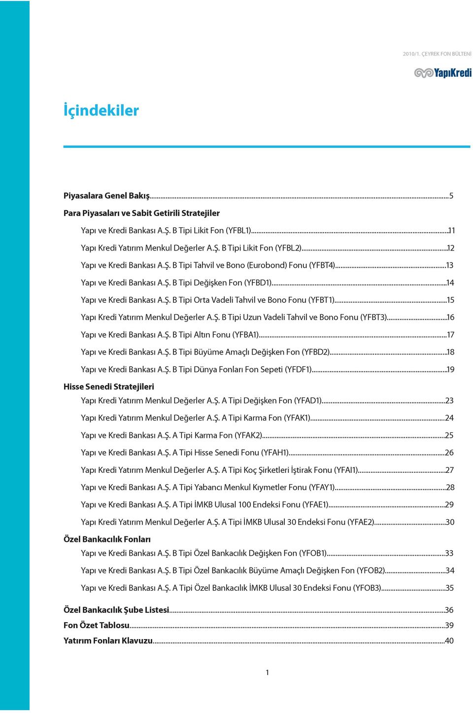 ..14 Yapı ve Kredi Bankası A.Ş. B Tipi Orta Vadeli Tahvil ve Bono Fonu (YFBT1)...15 Yapı Kredi Yatırım Menkul Değerler A.Ş. B Tipi Uzun Vadeli Tahvil ve Bono Fonu (YFBT3)....16 Yapı ve Kredi Bankası A.