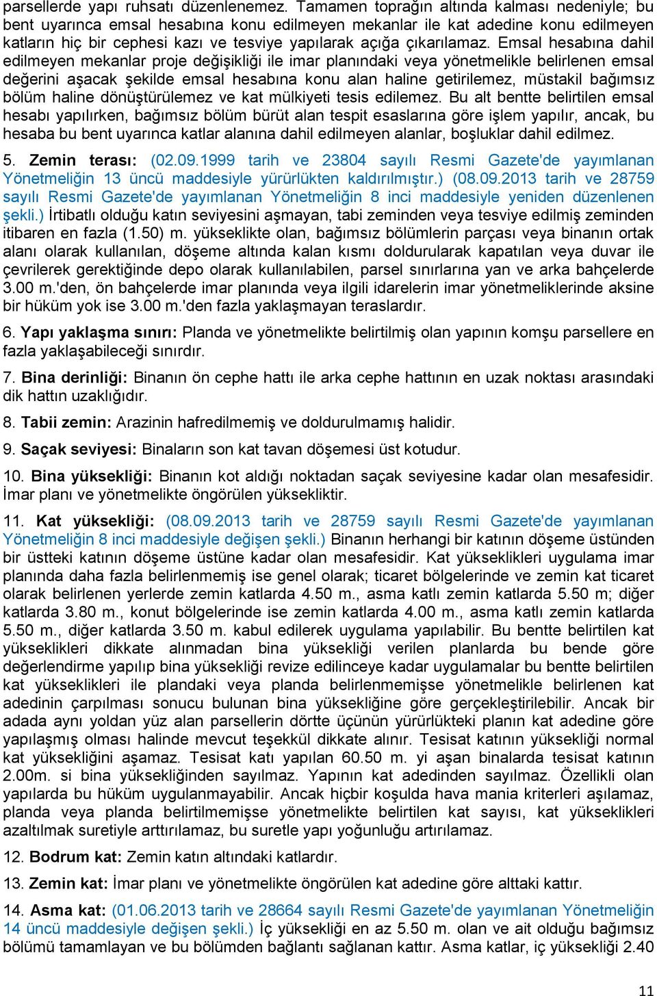 Emsal hesabına dahil edilmeyen mekanlar proje değişikliği ile imar planındaki veya yönetmelikle belirlenen emsal değerini aşacak şekilde emsal hesabına konu alan haline getirilemez, müstakil bağımsız