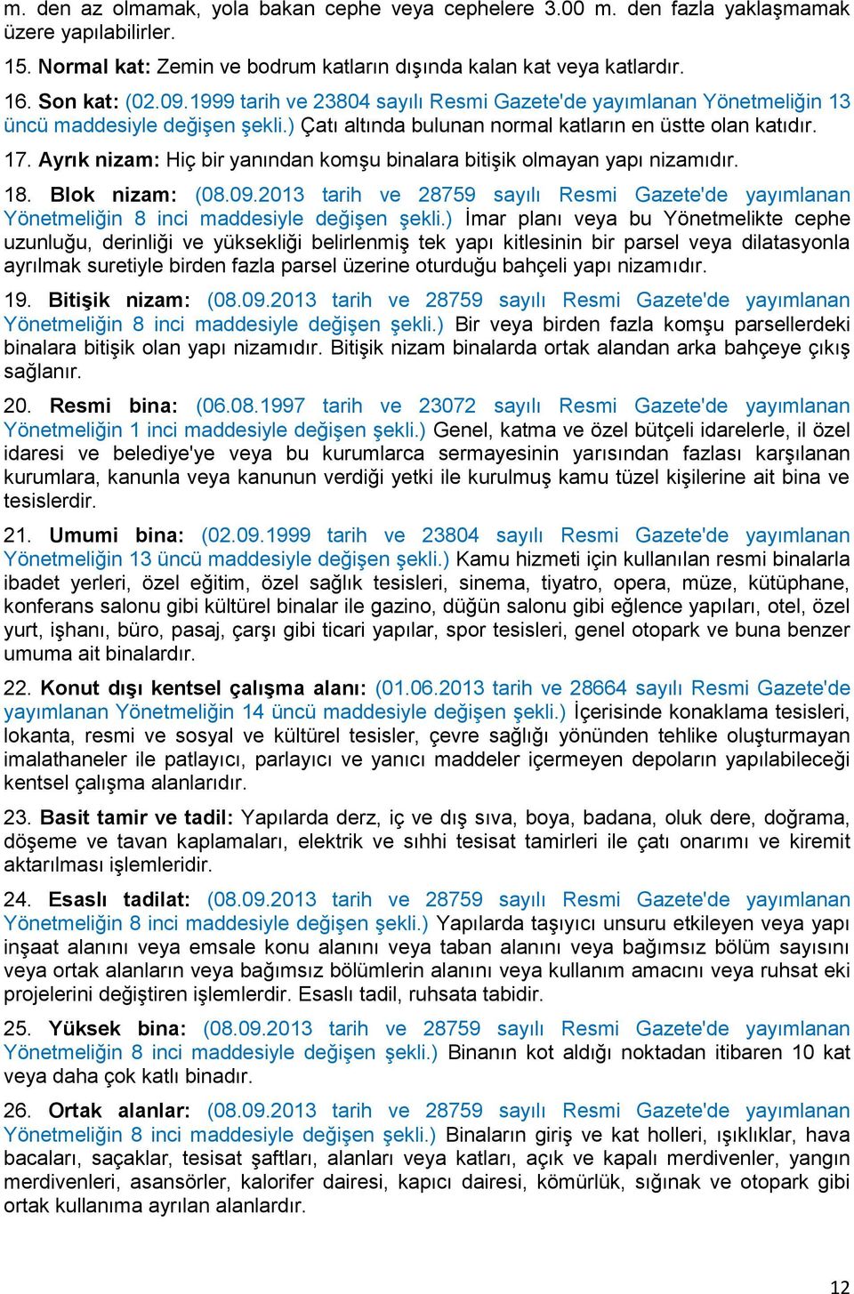 Ayrık nizam: Hiç bir yanından komşu binalara bitişik olmayan yapı nizamıdır. 18. Blok nizam: (08.09.2013 tarih ve 28759 sayılı Resmi Gazete'de yayımlanan Yönetmeliğin 8 inci maddesiyle değişen şekli.