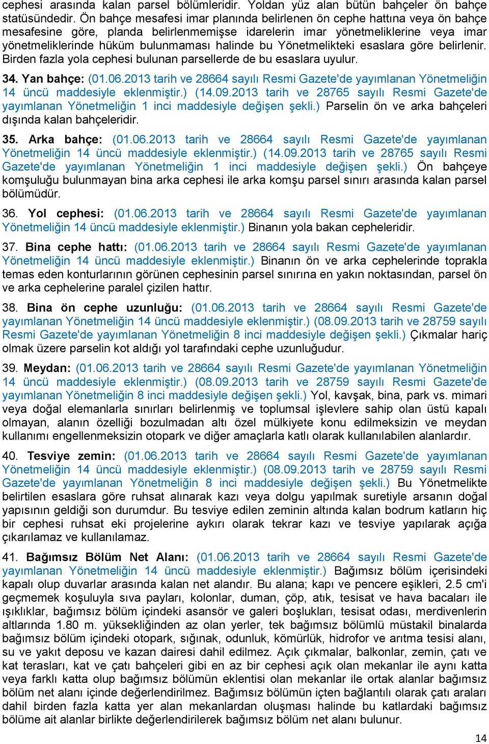 halinde bu Yönetmelikteki esaslara göre belirlenir. Birden fazla yola cephesi bulunan parsellerde de bu esaslara uyulur. 34. Yan bahçe: (01.06.