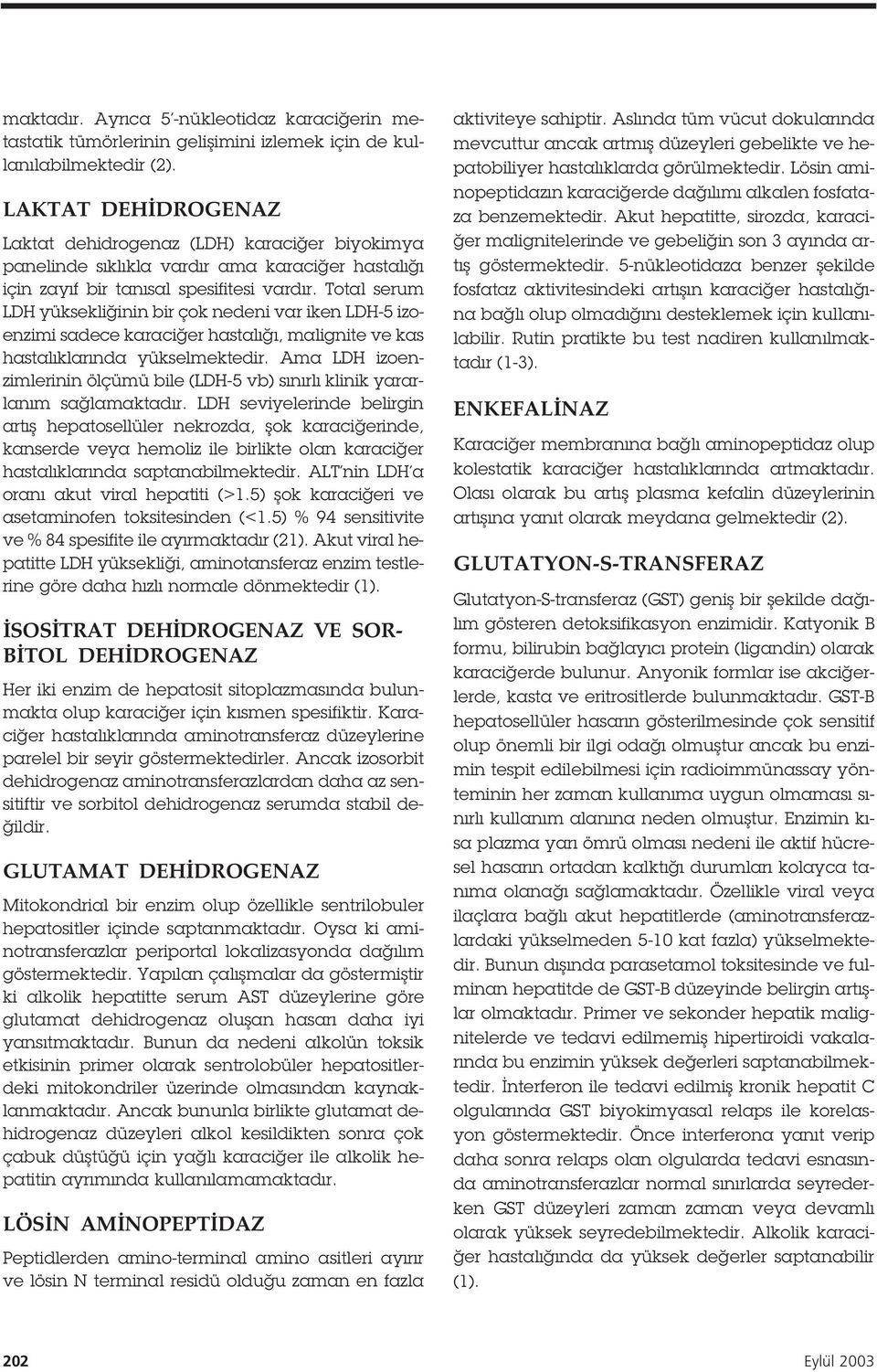 Total serum LDH yüksekli inin bir çok nedeni var iken LDH-5 izoenzimi sadece karaci er hastalı ı, malignite ve kas hastalıklarında yükselmektedir.