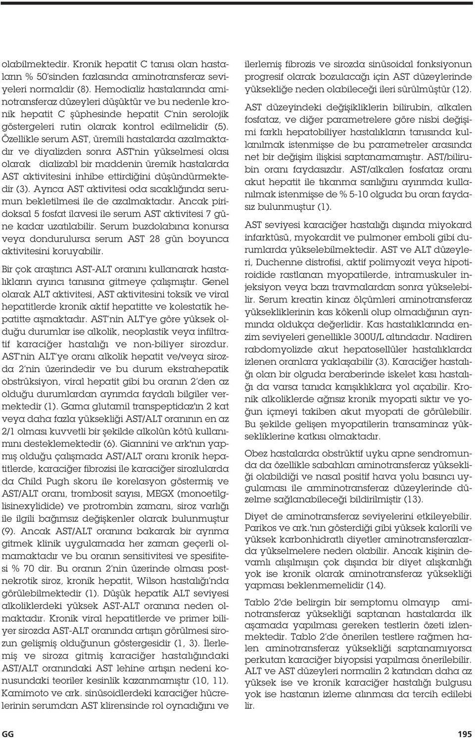 Özellikle serum AST, üremili hastalarda azalmaktadır ve diyalizden sonra AST'nin yükselmesi olası olarak dializabl bir maddenin üremik hastalarda AST aktivitesini inhibe ettirdi ini dü ündürmektedir