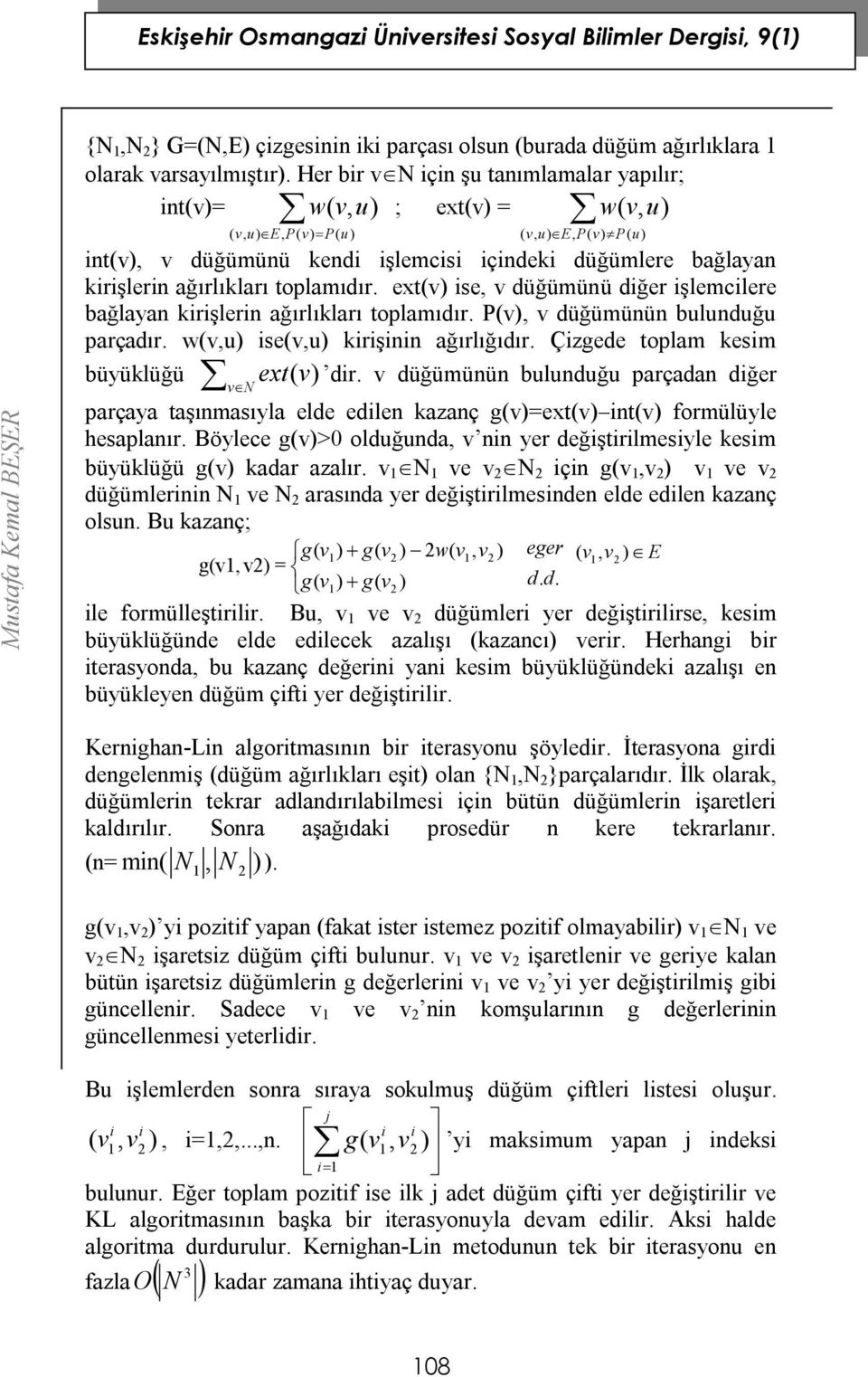 düğümüü buluduğu parçadır w(v,u) ise(v,u) kirişii ağırlığıdır Çizgede toplam kesim ext ( v) dir v düğümüü buluduğu parçada diğer büyüklüğü vn parçaya taşımasıyla elde edile kazaç g(v)=ext(v) it(v)