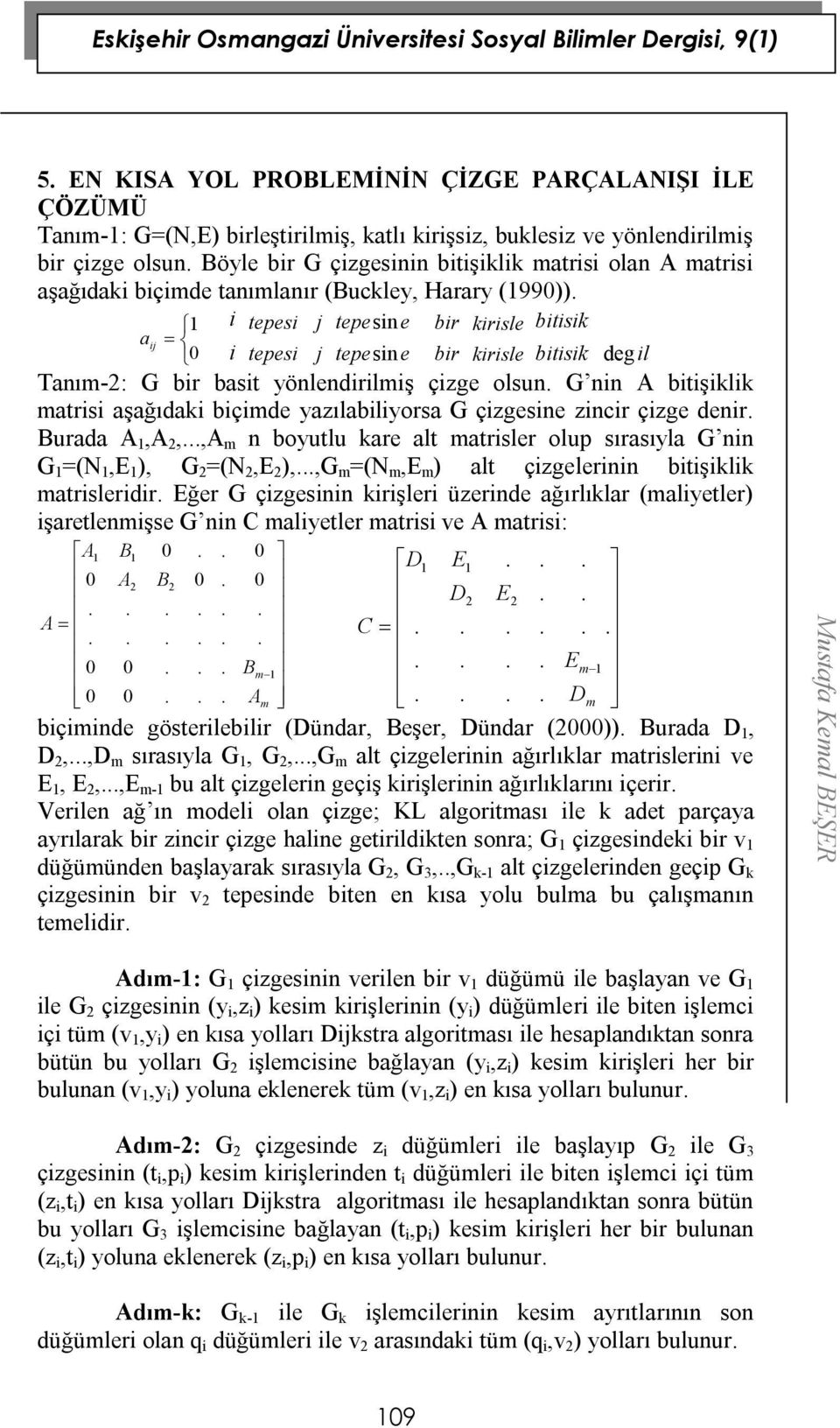 bitişiklik matrisi aşağıdaki biçimde yazılabiliyorsa G çizgesie zicir çizge deir Burada A,A 2,,A m boyutlu kare alt matrisler olup sırasıyla G i G =(N,E ), G 2 =(N 2,E 2 ),,G m =(N m,e m ) alt