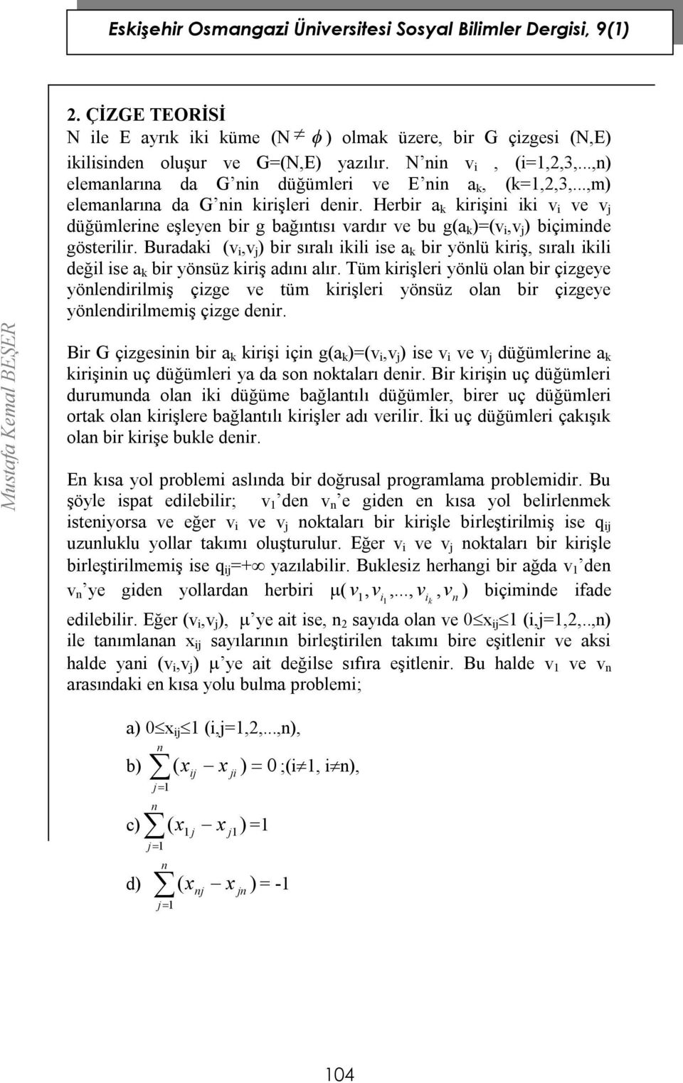 sıralı ikili değil ise a k bir yösüz kiriş adıı alır Tüm kirişleri yölü ola bir çizgeye yöledirilmiş çizge ve tüm kirişleri yösüz ola bir çizgeye yöledirilmemiş çizge deir Bir G çizgesii bir a k