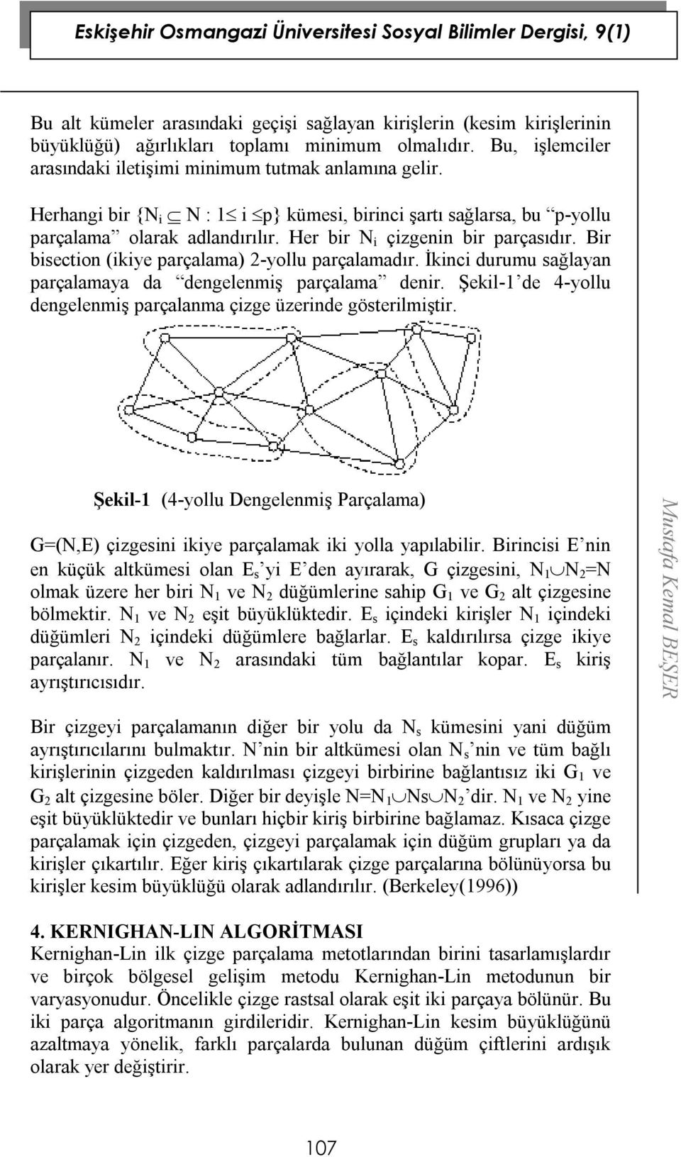 degelemiş parçalama deir Şekil- de 4-yollu degelemiş parçalama çizge üzeride gösterilmiştir Şekil- (4-yollu Degelemiş Parçalama) G=(N,E) çizgesii ikiye parçalamak iki yolla yapılabilir Biricisi E i e