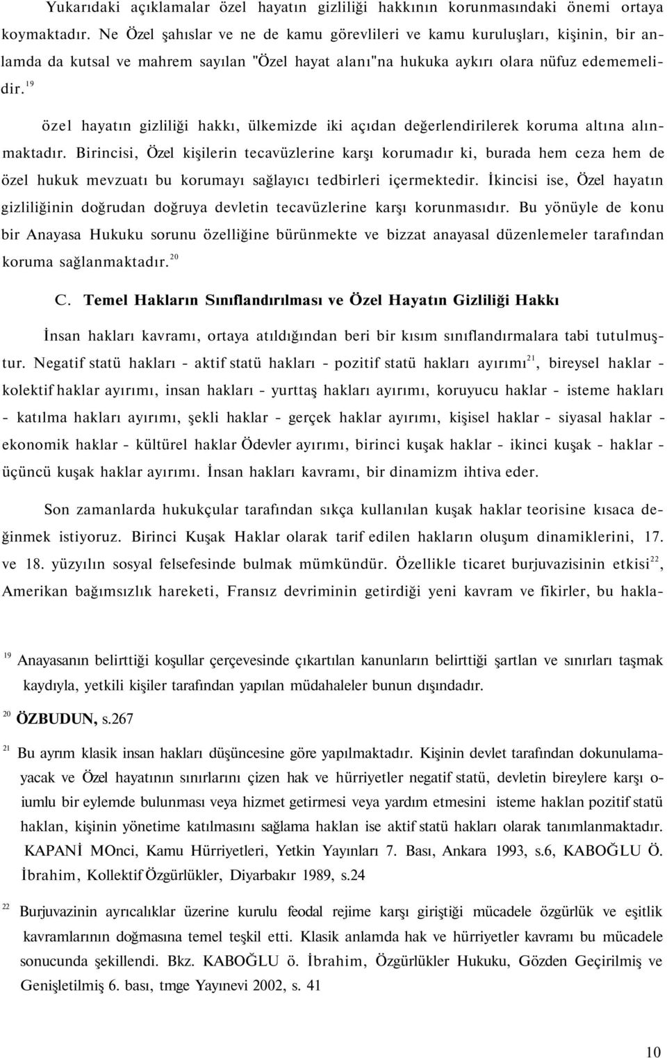 19 özel hayatın gizliliği hakkı, ülkemizde iki açıdan değerlendirilerek koruma altına alınmaktadır.