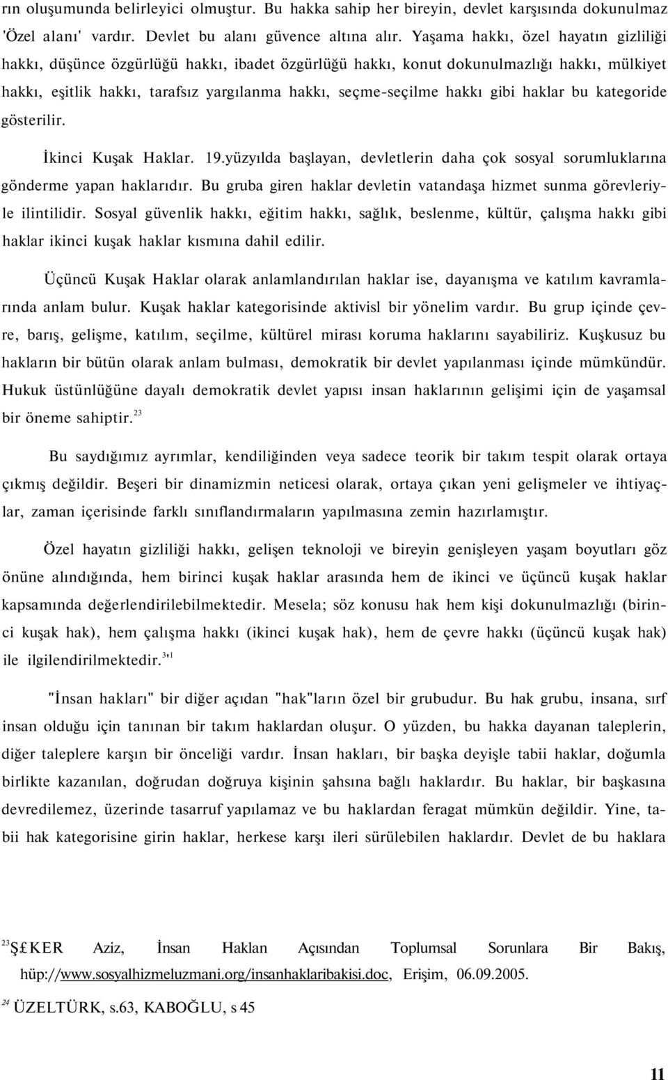 gibi haklar bu kategoride gösterilir. İkinci Kuşak Haklar. 19.yüzyılda başlayan, devletlerin daha çok sosyal sorumluklarına gönderme yapan haklarıdır.