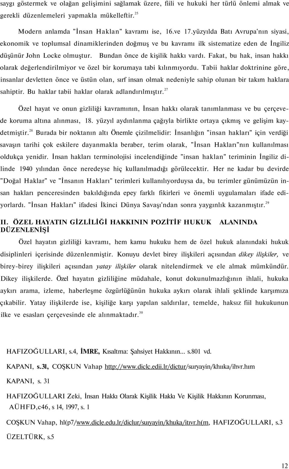 Fakat, bu hak, insan hakkı olarak değerlendirilmiyor ve özel bir korumaya tabi kılınmıyordu.