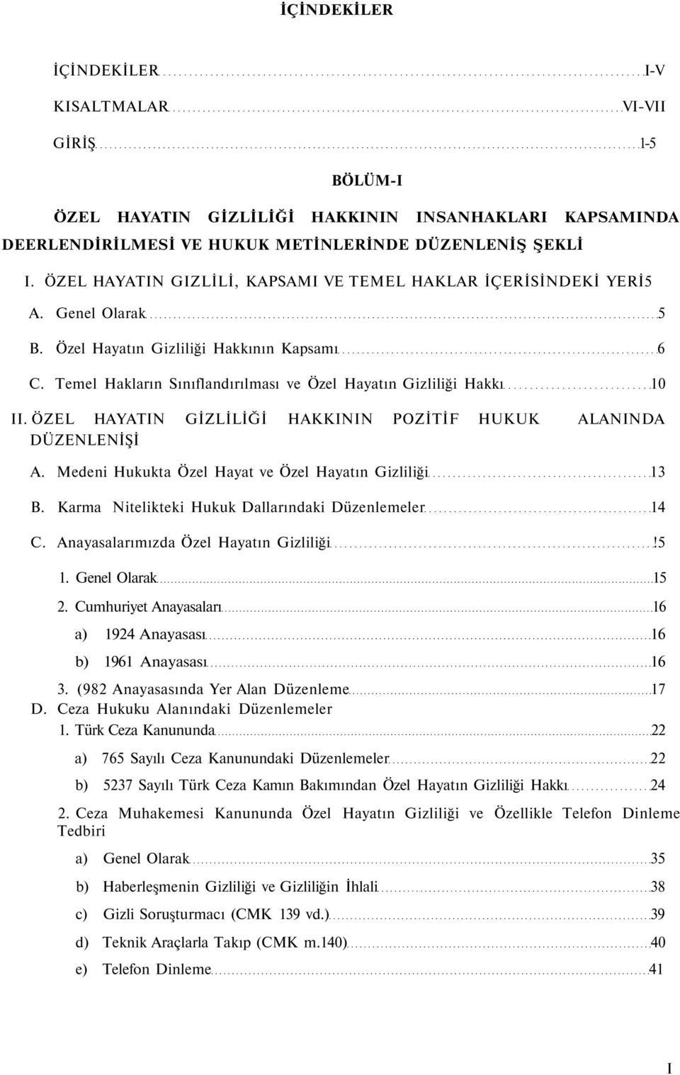 Temel Hakların Sınıflandırılması ve Özel Hayatın Gizliliği Hakkı 10 II. ÖZEL HAYATIN GİZLİLİĞİ HAKKININ POZİTİF HUKUK ALANINDA DÜZENLENİŞİ A. Medeni Hukukta Özel Hayat ve Özel Hayatın Gizliliği 13 B.