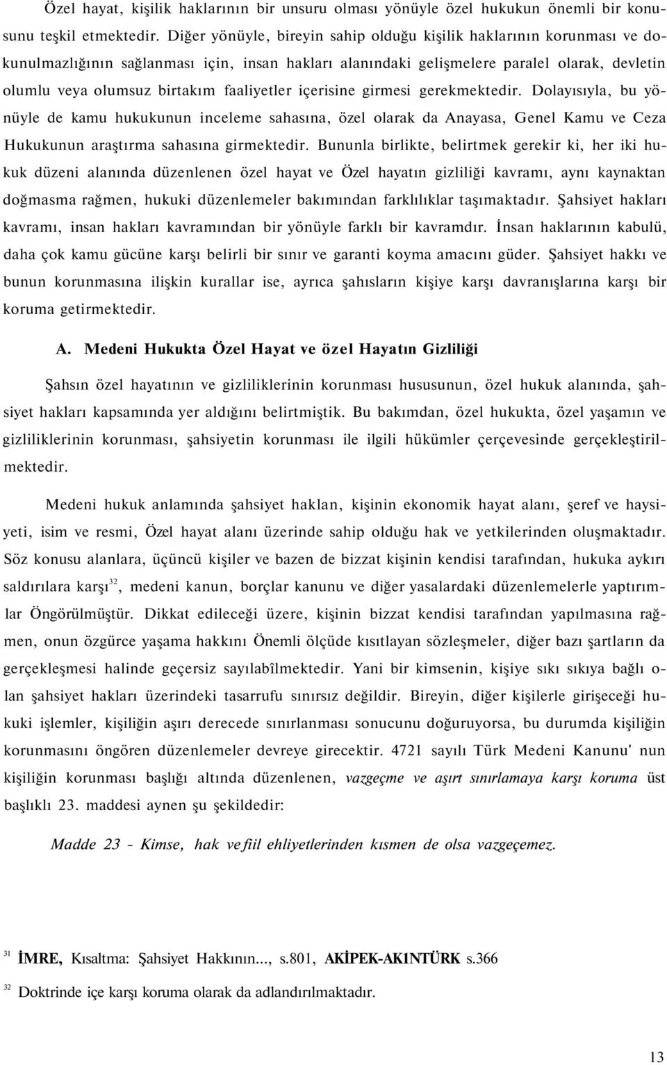 faaliyetler içerisine girmesi gerekmektedir. Dolayısıyla, bu yönüyle de kamu hukukunun inceleme sahasına, özel olarak da Anayasa, Genel Kamu ve Ceza Hukukunun araştırma sahasına girmektedir.