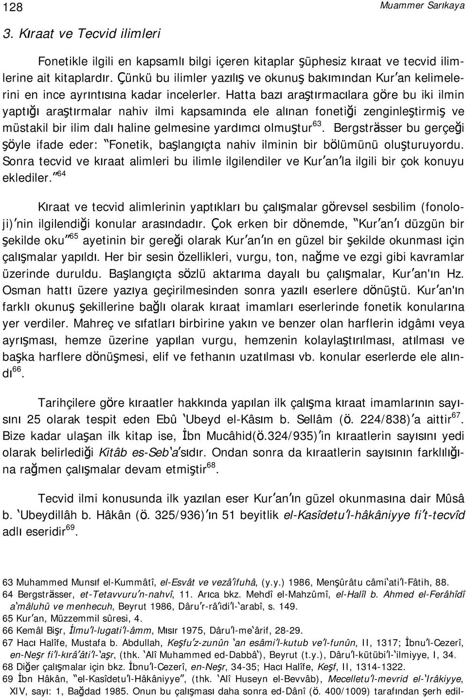 Hatta bazı araştırmacılara göre bu iki ilmin yaptığı araştırmalar nahiv ilmi kapsamında ele alınan fonetiği zenginleştirmiş ve müstakil bir ilim dalı haline gelmesine yardımcı olmuştur 63.