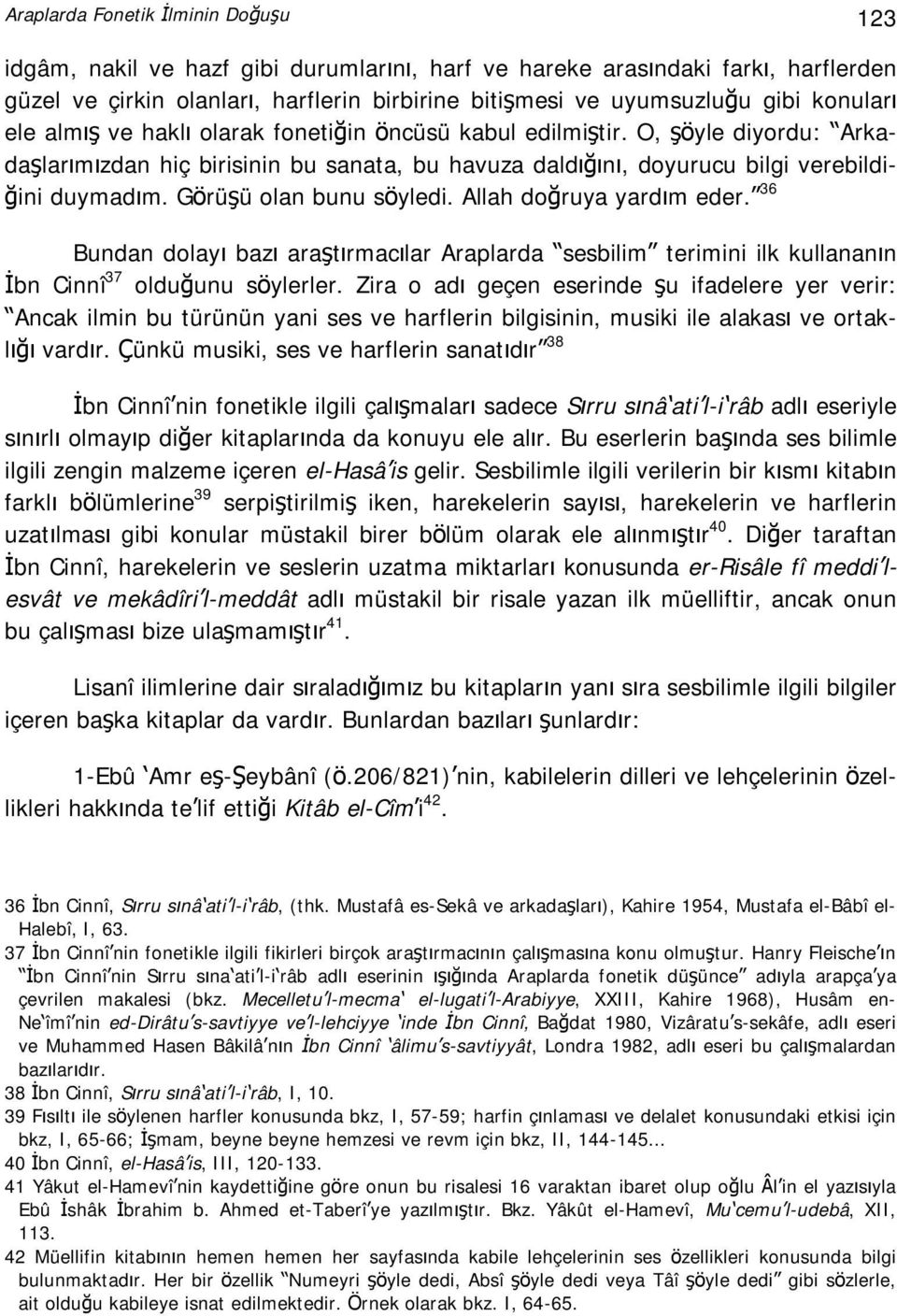 Görüşü olan bunu söyledi. Allah doğruya yardım eder. 36 Bundan dolayı bazı araştırmacılar Araplarda sesbilim terimini ilk kullananın İbn Cinnî 37 olduğunu söylerler.