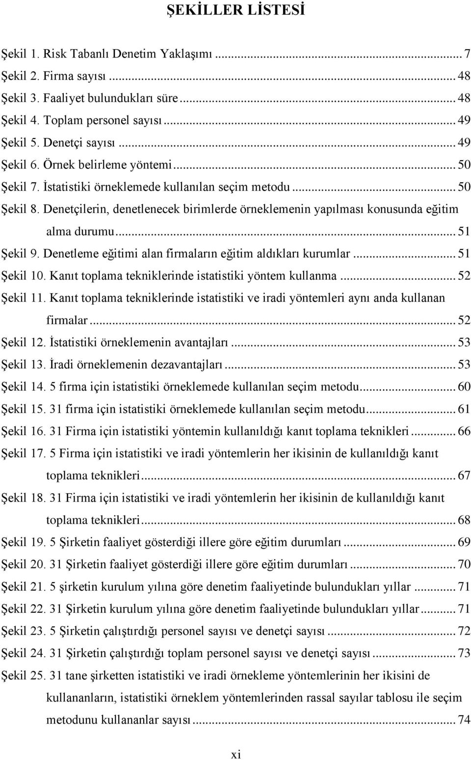 Denetçilerin, denetlenecek birimlerde örneklemenin yapılması konusunda eğitim alma durumu... 51 Şekil 9. Denetleme eğitimi alan firmaların eğitim aldıkları kurumlar... 51 Şekil 10.