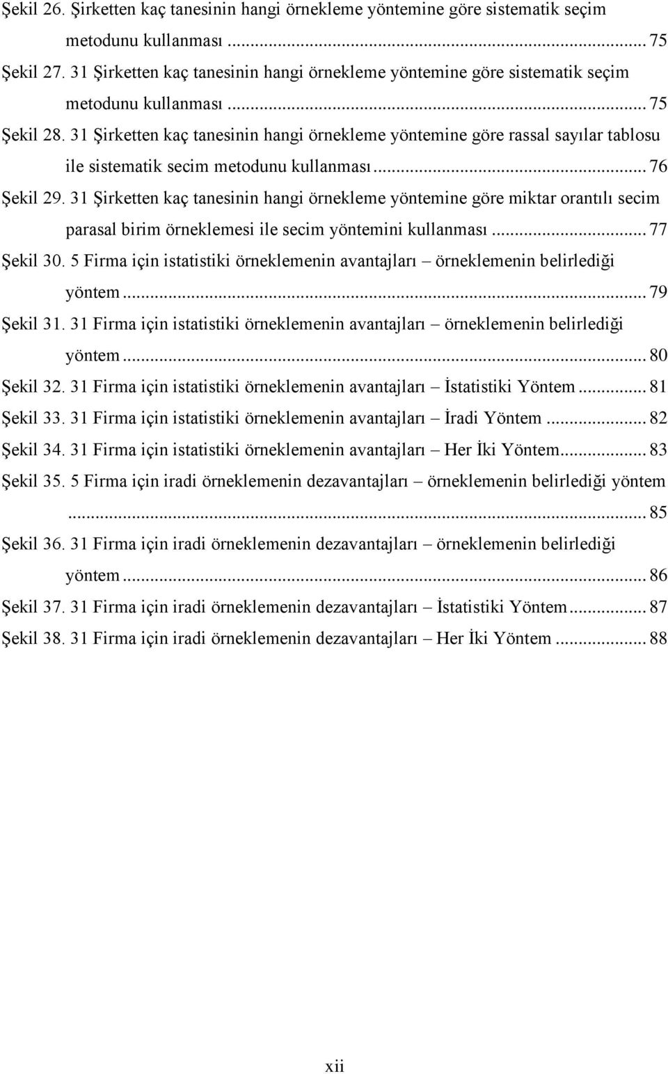 31 Şirketten kaç tanesinin hangi örnekleme yöntemine göre rassal sayılar tablosu ile sistematik secim metodunu kullanması... 76 Şekil 29.