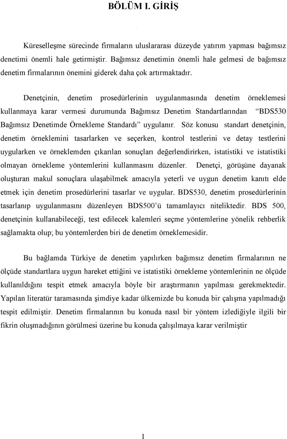 Denetçinin, denetim prosedürlerinin uygulanmasında denetim örneklemesi kullanmaya karar vermesi durumunda Bağımsız Denetim Standartlarından BDS530 Bağımsız Denetimde Örnekleme Standardı uygulanır.