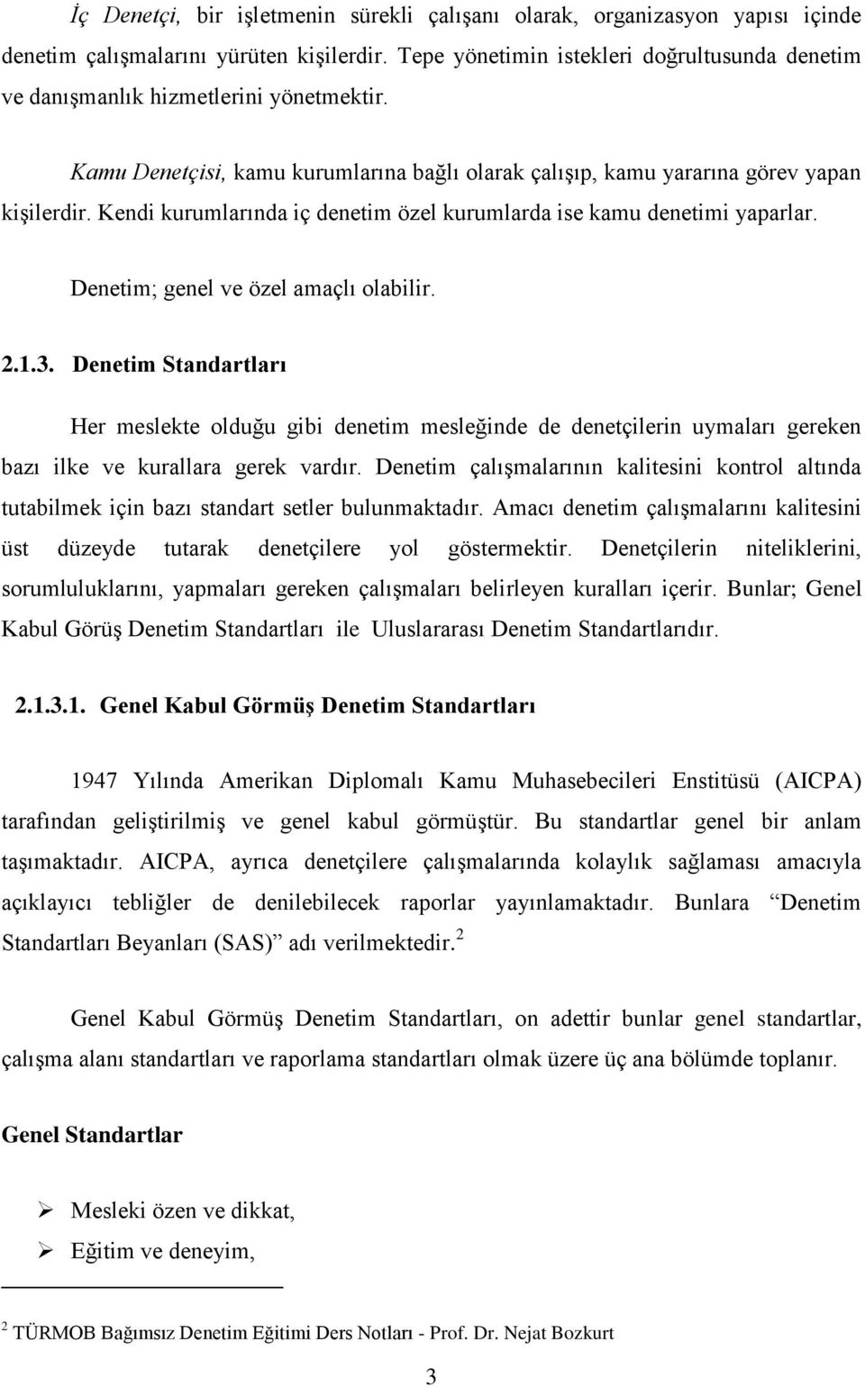 Kendi kurumlarında iç denetim özel kurumlarda ise kamu denetimi yaparlar. Denetim; genel ve özel amaçlı olabilir. 2.1.3.