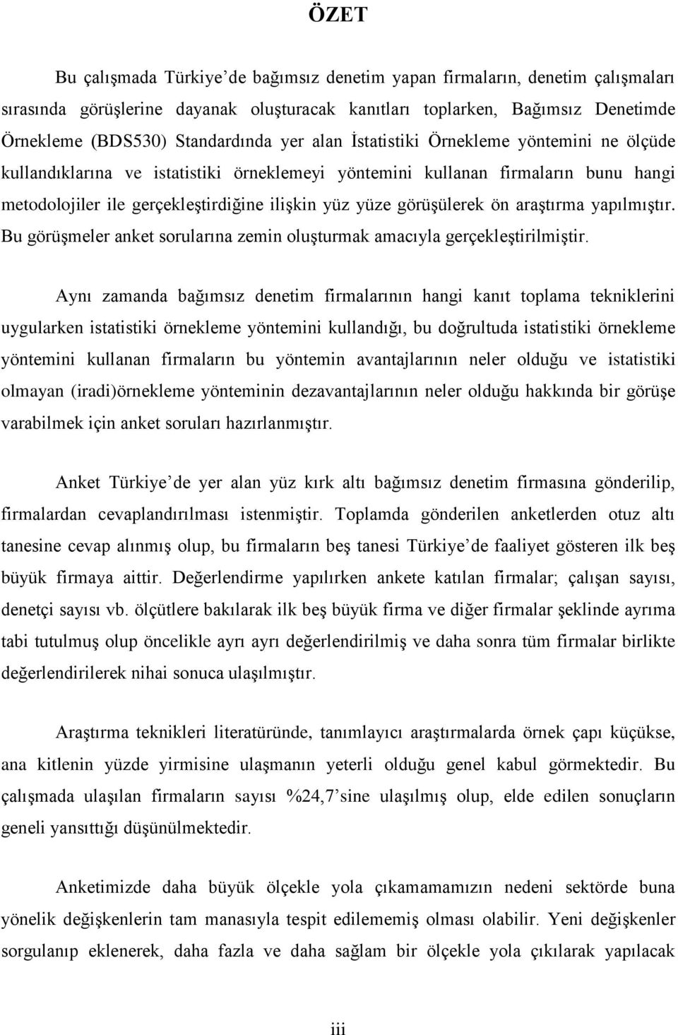 görüşülerek ön araştırma yapılmıştır. Bu görüşmeler anket sorularına zemin oluşturmak amacıyla gerçekleştirilmiştir.