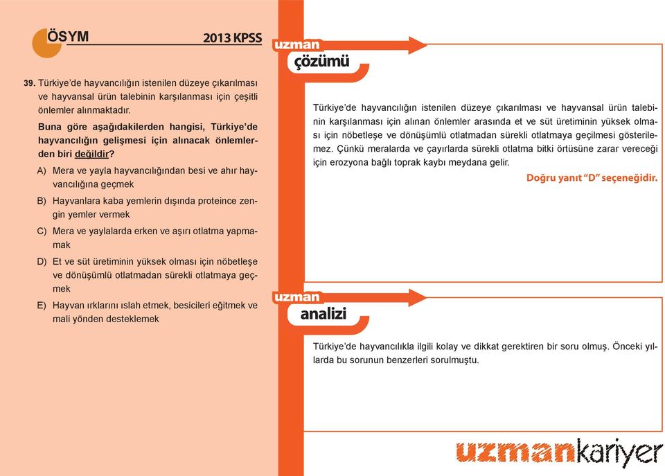 A) Mera ve yayla hayvancılığından besi ve ahır hayvancılığına geçmek B) Hayvanlara kaba yemlerin dışında proteince zengin yemler vermek C) Mera ve yaylalarda erken ve aşırı otlatma yapmamak D) Et ve