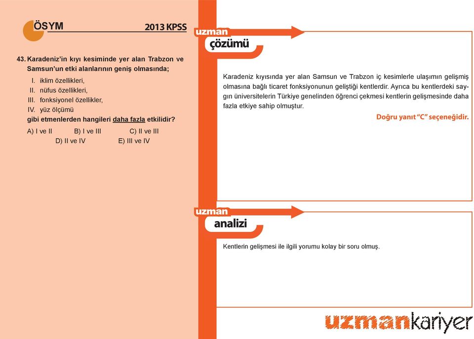 A) I ve II B) I ve III C) II ve III D) II ve IV E) III ve IV Karadeniz kıyısında yer alan Samsun ve Trabzon iç kesimlerle ulaşımın gelişmiş olmasına bağlı ticaret