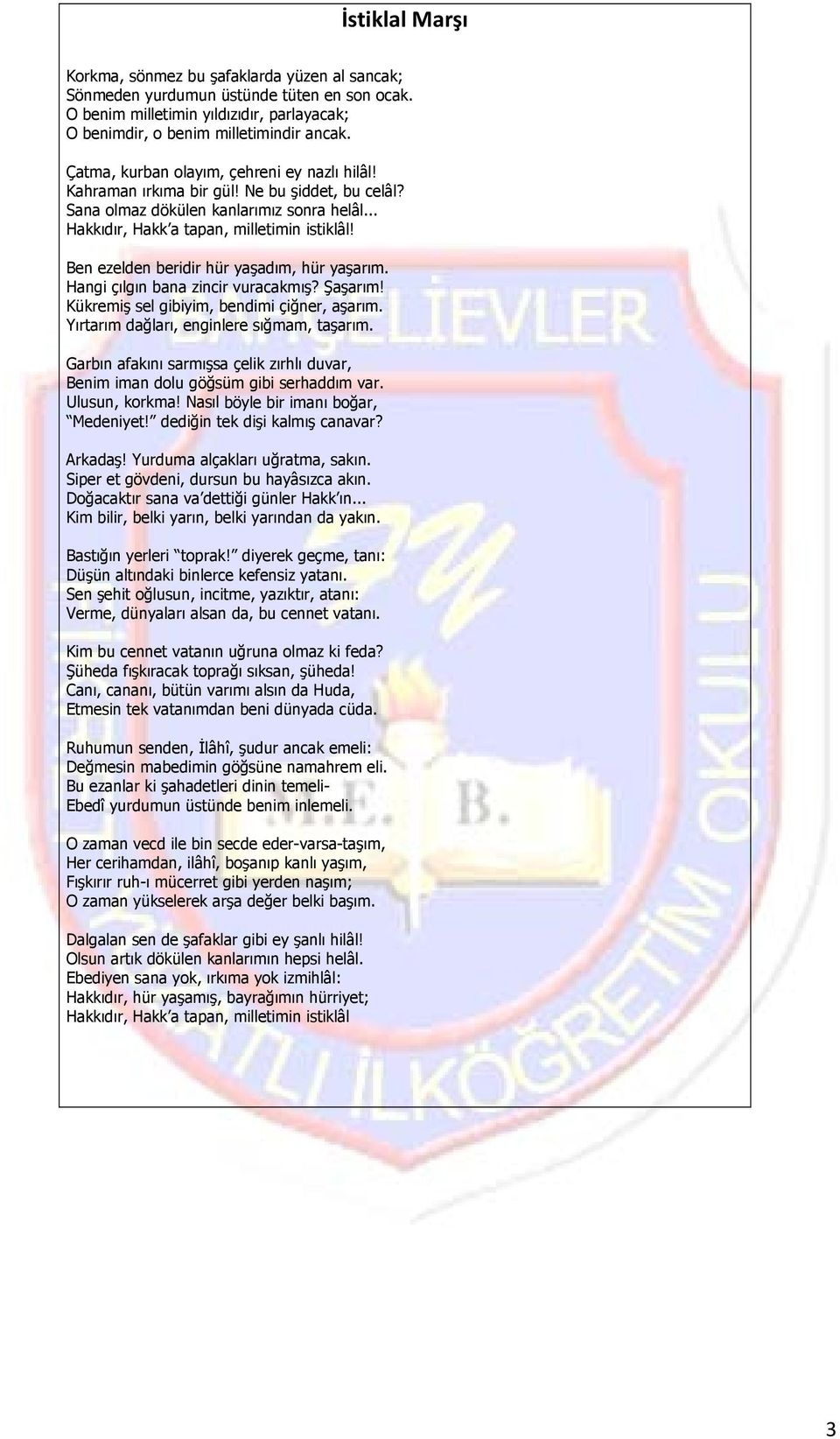 Ben ezelden beridir hür yaşadım, hür yaşarım. Hangi çılgın bana zincir vuracakmış? Şaşarım! Kükremiş sel gibiyim, bendimi çiğner, aşarım. Yırtarım dağları, enginlere sığmam, taşarım.