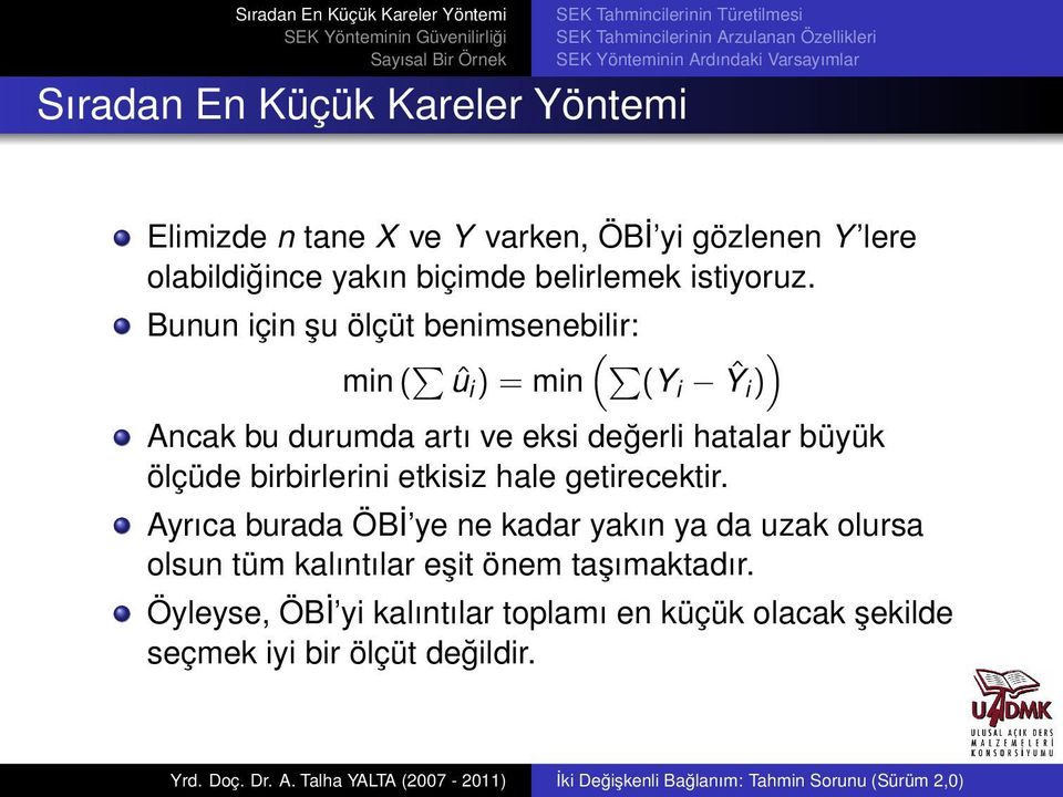 Bunun çn şu ölçüt benmseneblr: mn ( ( (Y ) û ) = mn Ŷ) Ancak bu durumda artı ve eks değerl hatalar büyük ölçüde