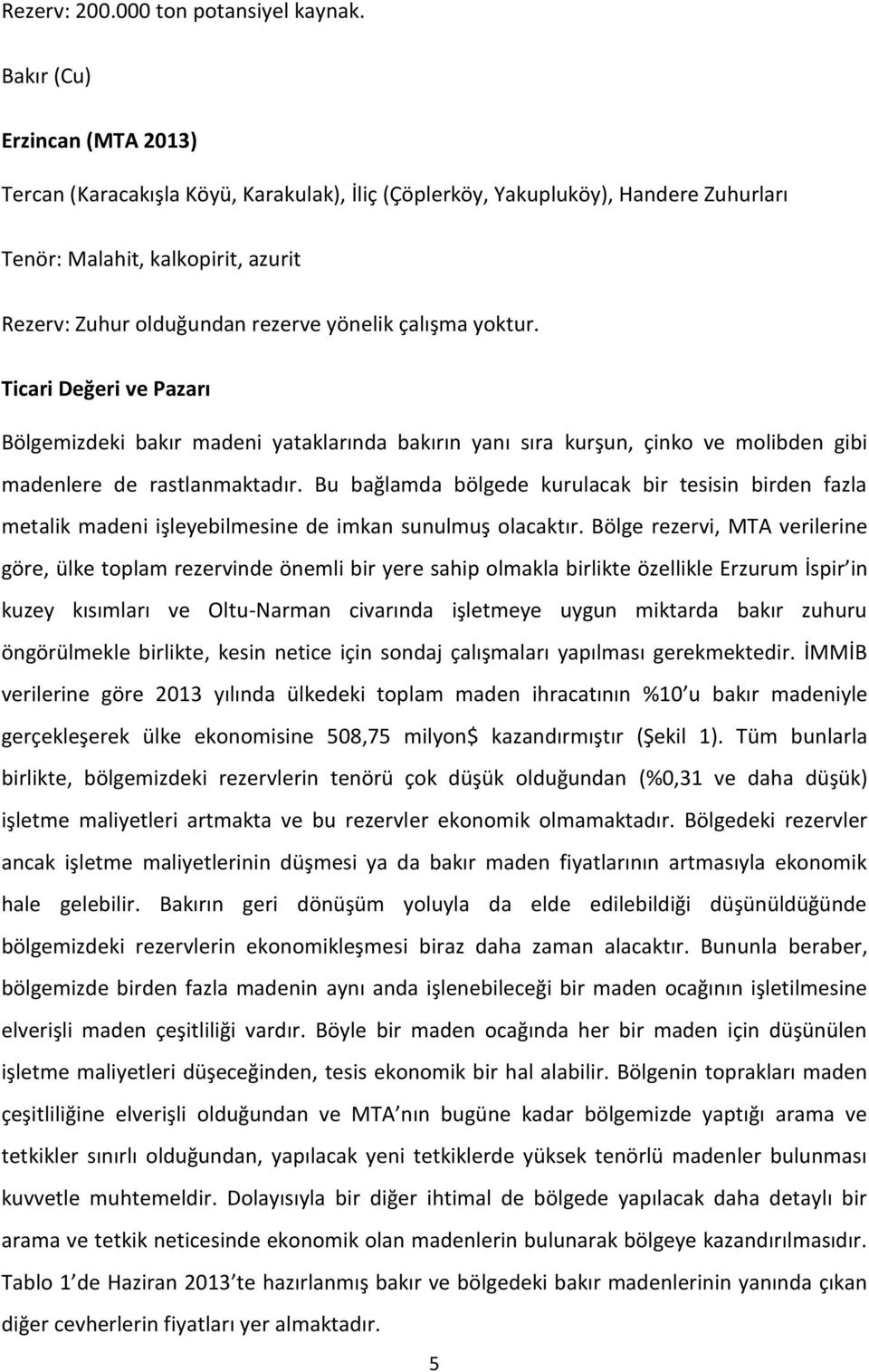 çalışma yoktur. Ticari Değeri ve Pazarı Bölgemizdeki bakır madeni yataklarında bakırın yanı sıra kurşun, çinko ve molibden gibi madenlere de rastlanmaktadır.