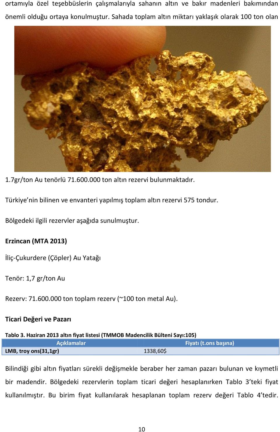 Erzincan (MTA 2013) İliç-Çukurdere (Çöpler) Au Yatağı Tenör: 1,7 gr/ton Au Rezerv: 71.600.000 ton toplam rezerv (~100 ton metal Au). Ticari Değeri ve Pazarı Tablo 3.