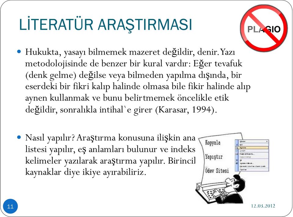 halinde olmasa bile fikir halinde alıp aynen kullanmak ve bunu belirtmemek öncelikle etik değildir, sonralıkla intihal`e girer (Karasar, 1994).