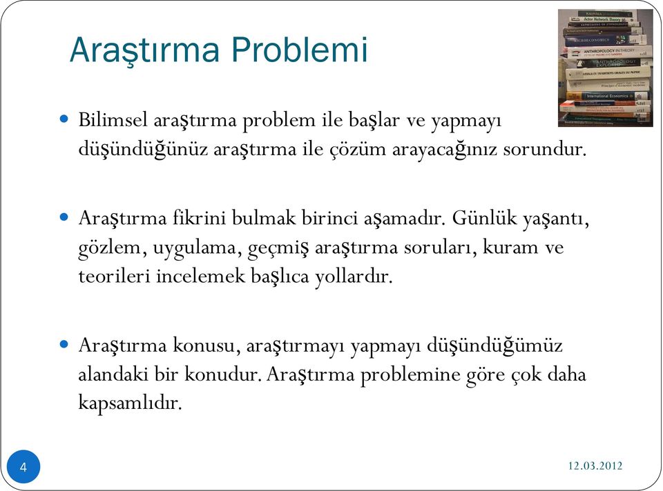 Günlük yaşantı, gözlem, uygulama, geçmiş araştırma soruları, kuram ve teorileri incelemek başlıca