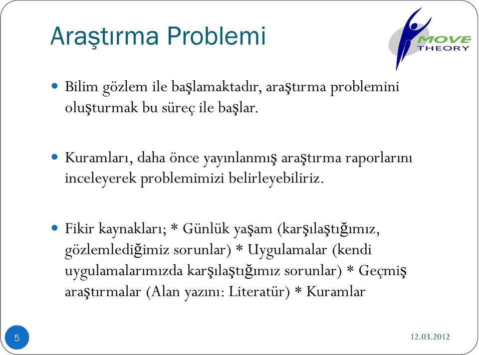 Kuramları, daha önce yayınlanmış araştırma raporlarını inceleyerek problemimizi belirleyebiliriz.