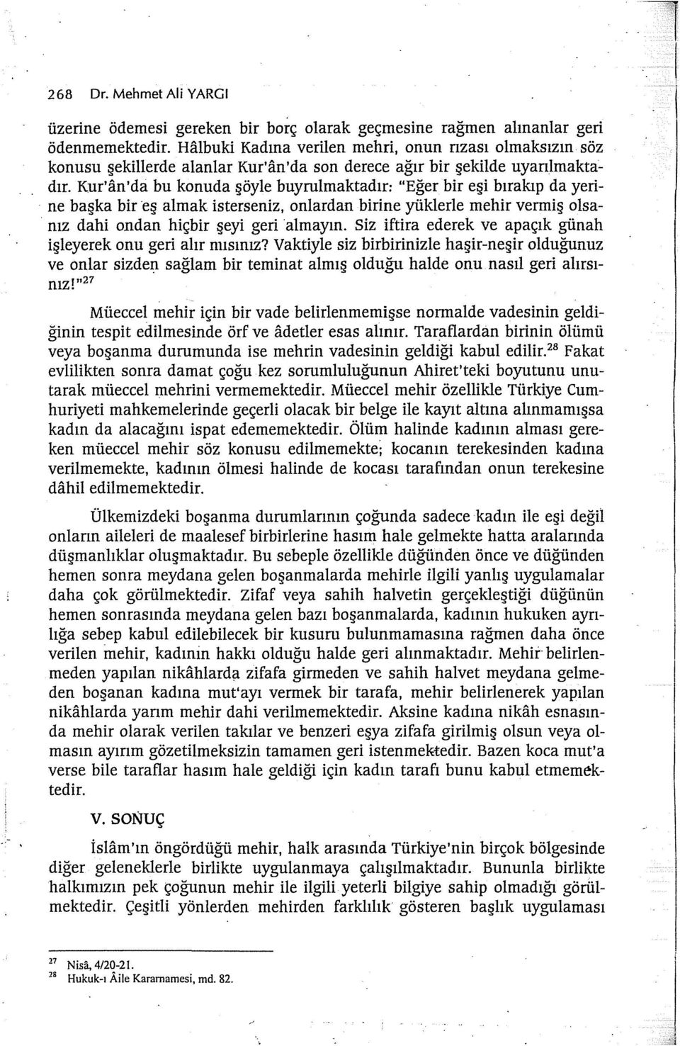 Kur'an'da bu konuda şöyle buyrulmaktadır: "Eğer bir eşi bırakıp da yerine başka bir eş almak isterseniz, onlardan birine yüklerle mehir vermiş olsanız dahi ondan hiçbir şeyi geri almayın.