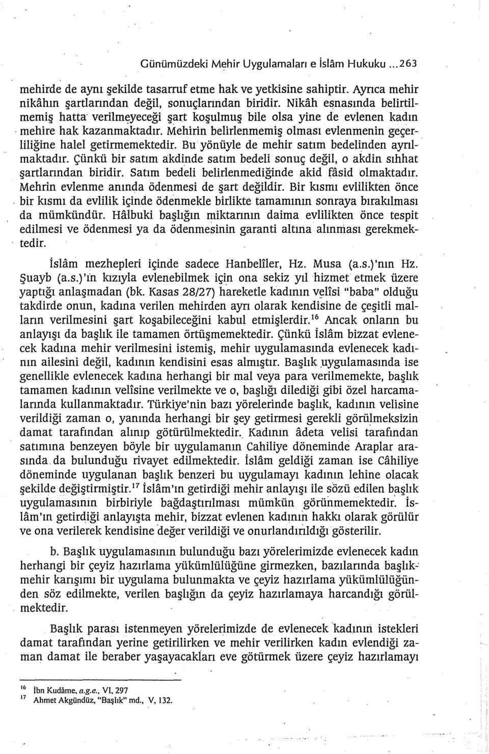 Bu yönüyle de mehir satım bedelinden ayrılmaktadır. Çünkü bir satım akdinde satım bedeli sonuç değil, o akdin sıhhat şartlanndan biridir. Satım bedeli belirlenmediğinde akid fasid olmaktadır.