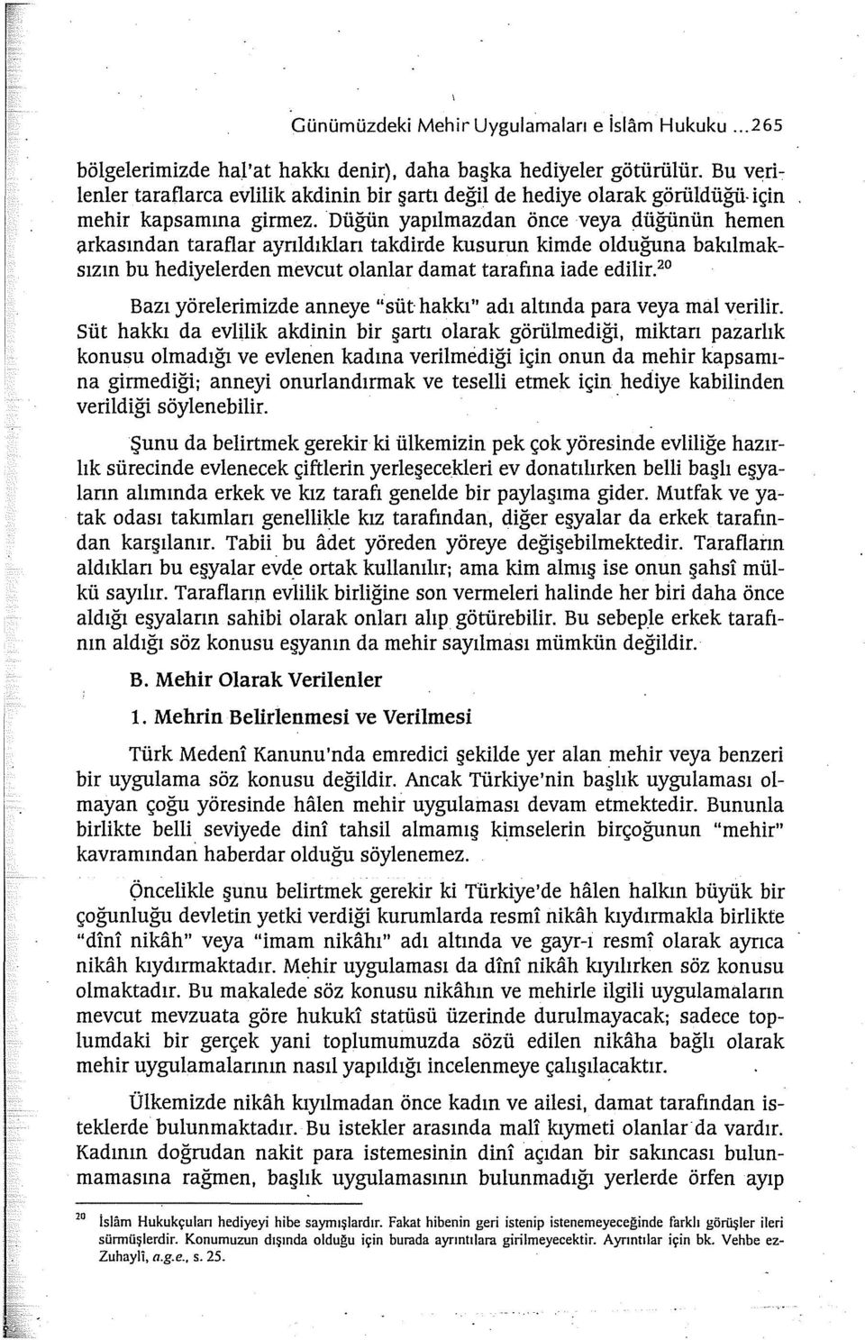 Düğün yapılmazdan önce veya düğünün hemen arkasından taraflar ayrıldıklan takdirde kusurun kimde olduğuna bakılmaksızın bu hediyelerden mevcut olanlar damat tarafına iade edilir.