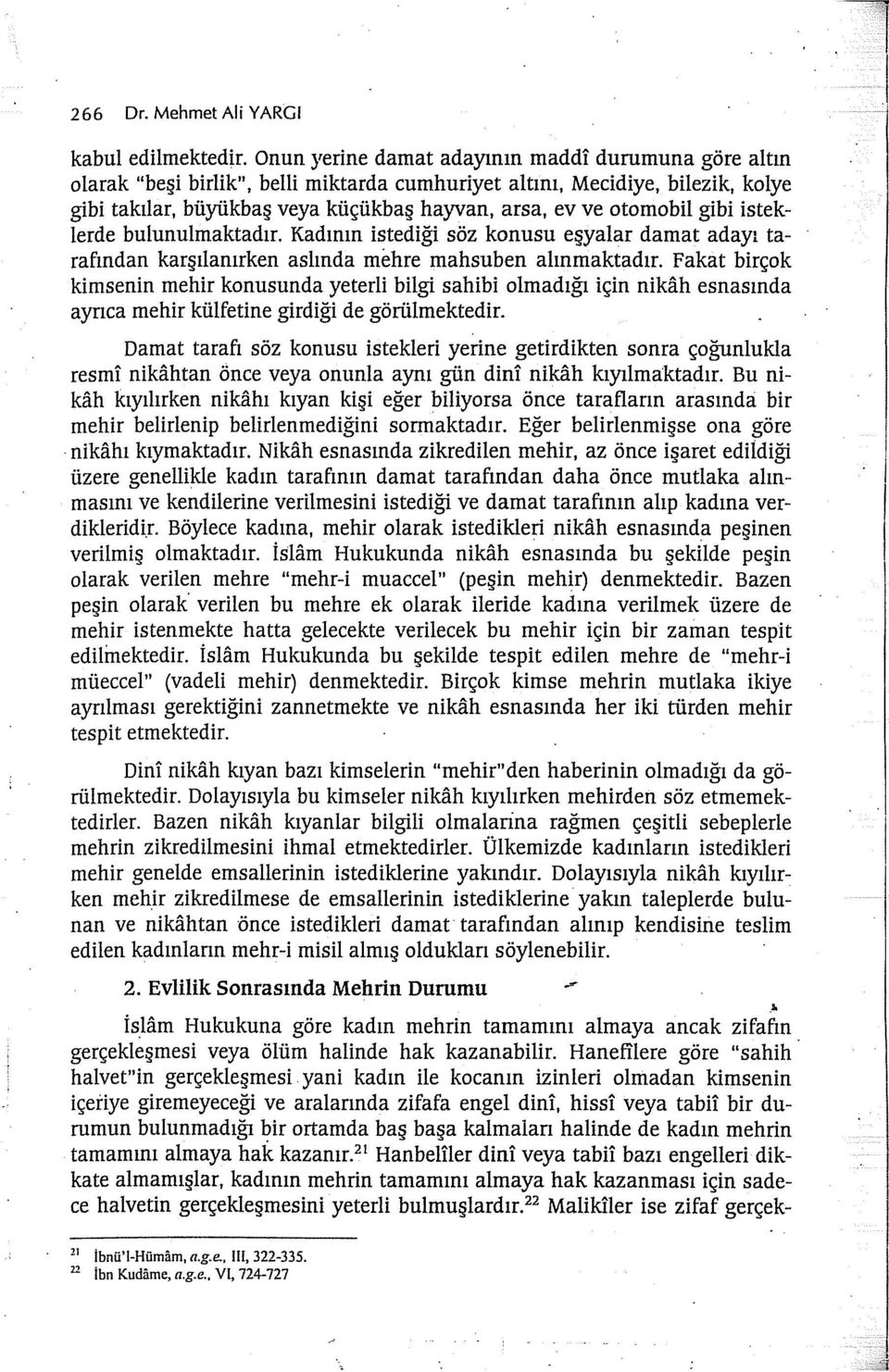 gibi isteklerde bulunulmaktadır. Kadının istediği söz konusu eşyalar damat adayı tarafından karşılanırken aslında mehre mahsuben alınmaktadır.