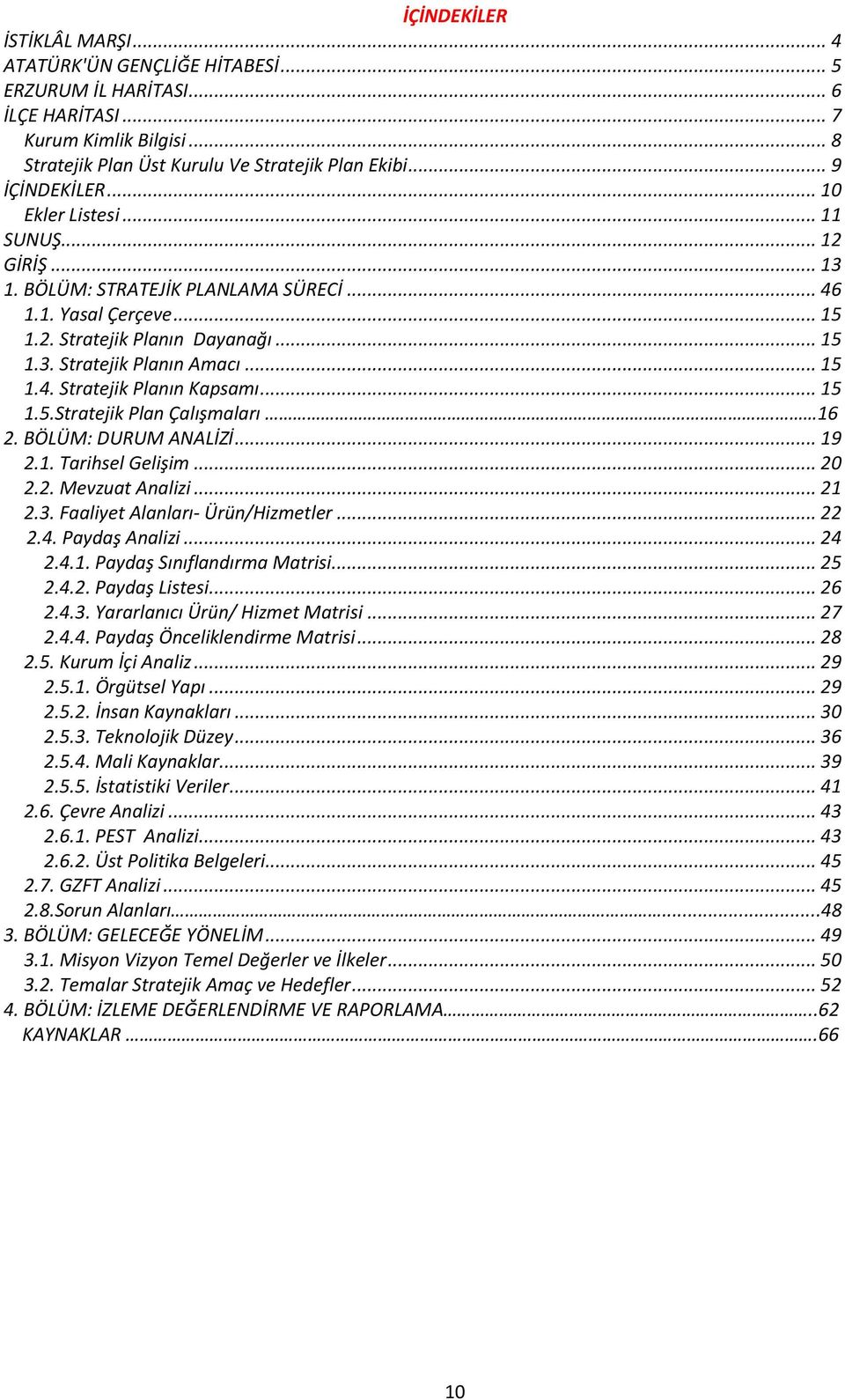 .. 15 1.4. Stratejik Planın Kapsamı... 15 1.5.Stratejik Plan Çalışmaları. 16 2. BÖLÜM: DURUM ANALİZİ... 19 2.1. Tarihsel Gelişim... 20 2.2. Mevzuat Analizi... 21 2.3.