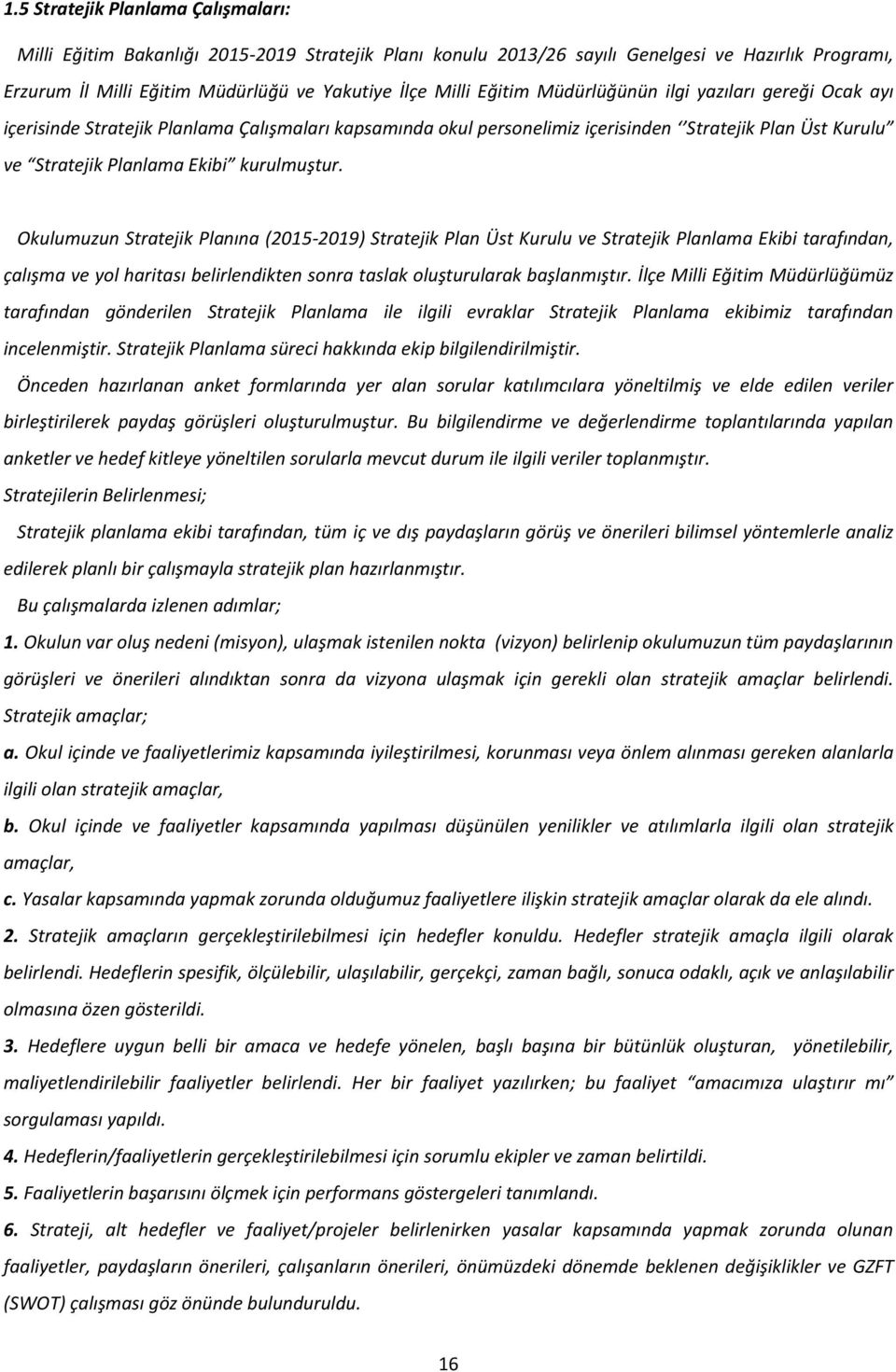 Okulumuzun Stratejik Planına (2015-2019) Stratejik Plan Üst Kurulu ve Stratejik Planlama Ekibi tarafından, çalışma ve yol haritası belirlendikten sonra taslak oluşturularak başlanmıştır.