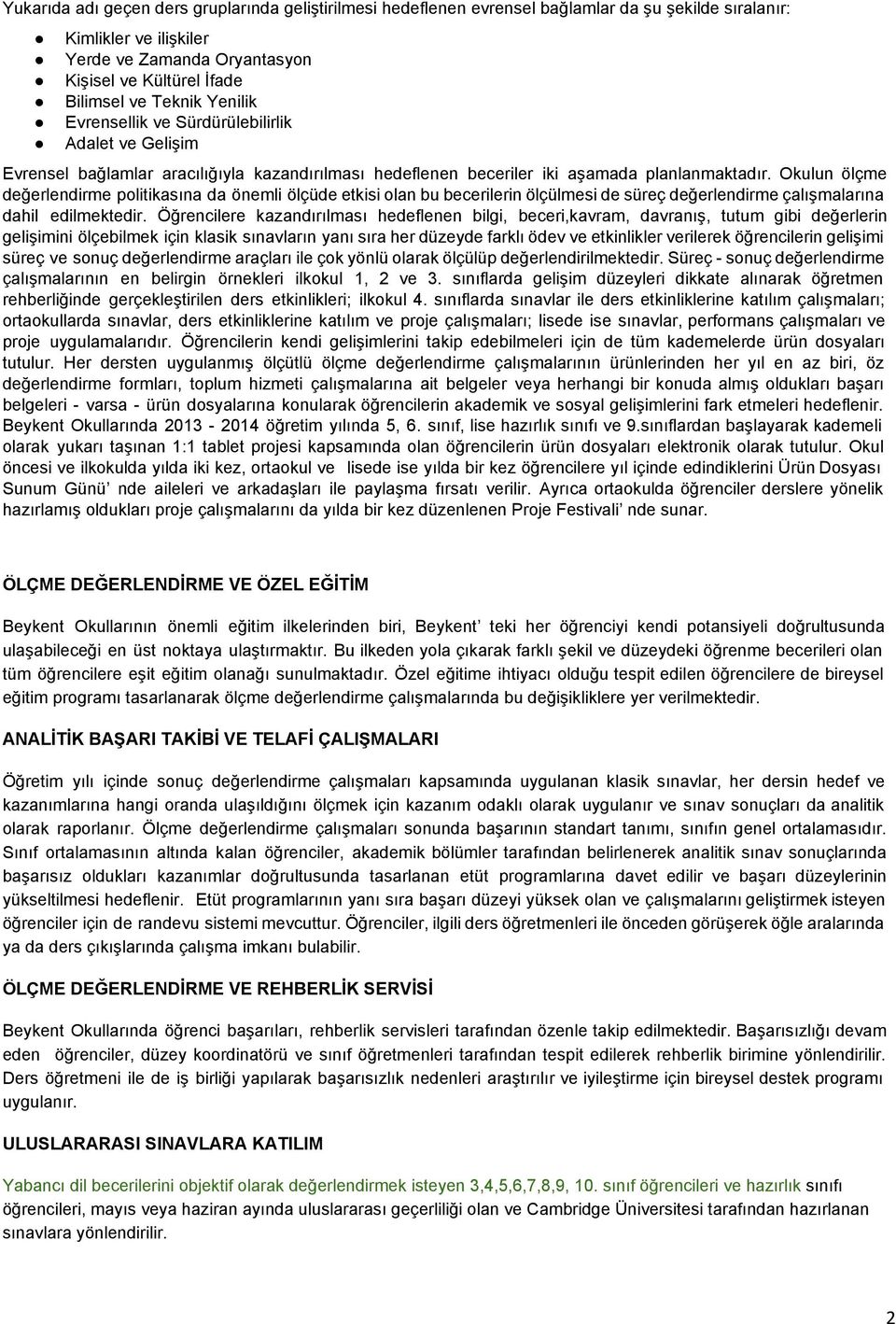 Okulun ölçme değerlendirme politikasına da önemli ölçüde etkisi olan bu becerilerin ölçülmesi de süreç değerlendirme çalışmalarına dahil edilmektedir.